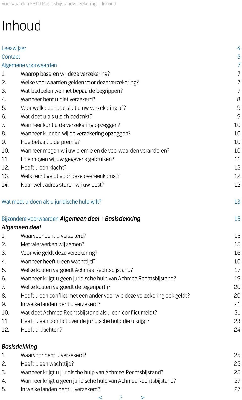 Wanneer kunt u de verzekering opzeggen? 10 8. Wanneer kunnen wij de verzekering opzeggen? 10 9. Hoe betaalt u de premie? 10 10. Wanneer mogen wij uw premie en de voorwaarden veranderen? 10 11.