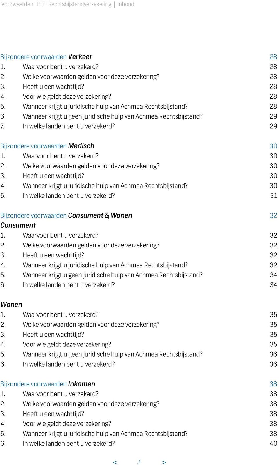 In welke landen bent u verzekerd? 29 Bijzondere voorwaarden Medisch 30 1. Waarvoor bent u verzekerd? 30 2. Welke voorwaarden gelden voor deze verzekering? 30 3. Heeft u een wachttijd? 30 4.