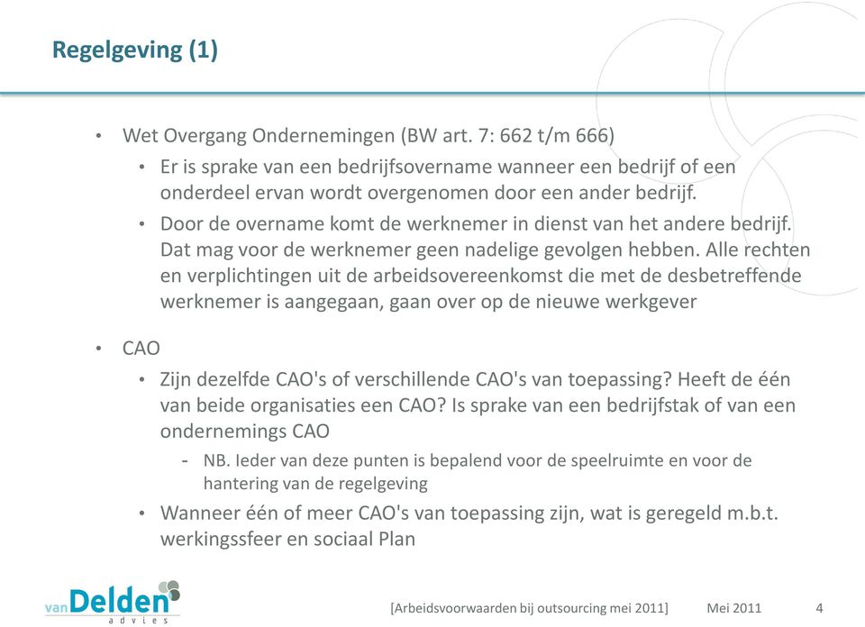 Alle rechten en verplichtingen uit de arbeidsovereenkomst die met de desbetreffende werknemer is aangegaan, gaan over op de nieuwe werkgever Zijn dezelfde CAO's of verschillende CAO's van toepassing?