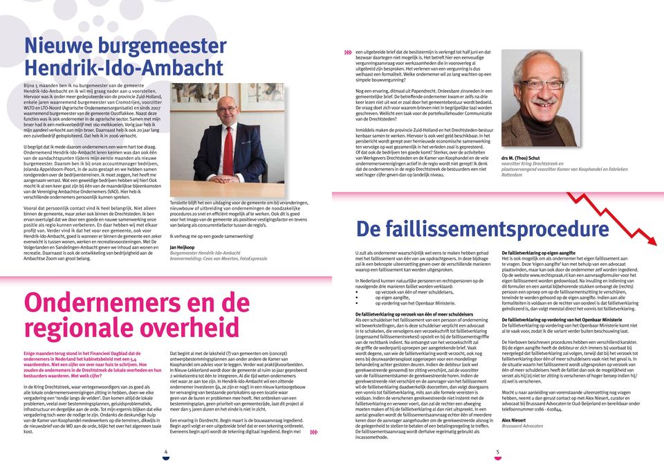 2007 waarnemend burgemeester van de gemeente Oostflakkee. Naast deze functies was ik ook ondernemer in de agrarische sector. Samen met mijn broer had ik een melkveebedrijf met 160 melkkoeien.