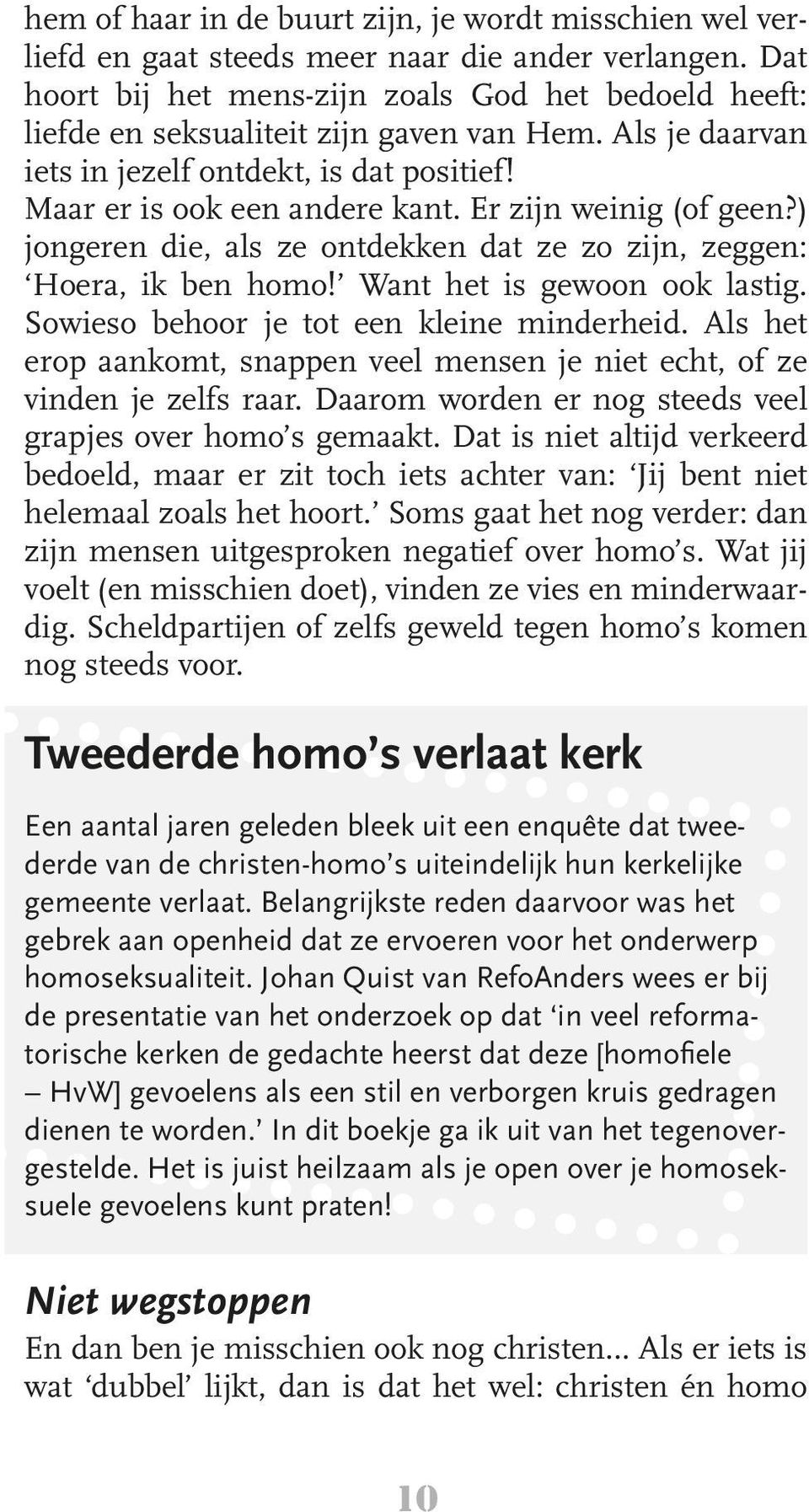 Er zijn weinig (of geen?) jongeren die, als ze ontdekken dat ze zo zijn, zeggen: Hoera, ik ben homo! Want het is gewoon ook lastig. Sowieso behoor je tot een kleine minderheid.