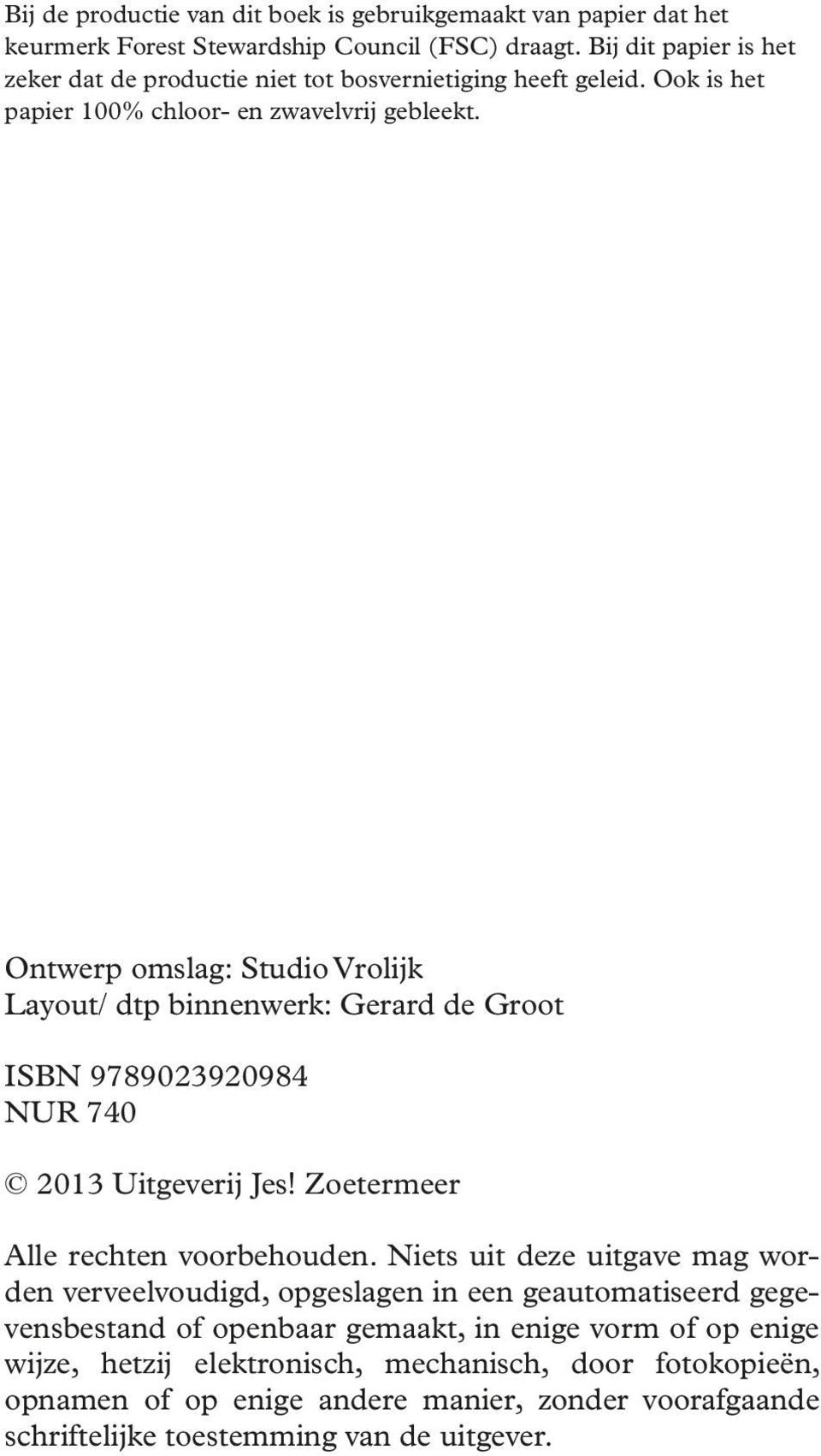 Ontwerp omslag: Studio Vrolijk Layout/ dtp binnenwerk: Gerard de Groot ISBN 9789023920984 NUR 740 2013 Uitgeverij Jes! Zoetermeer Alle rechten voorbehouden.