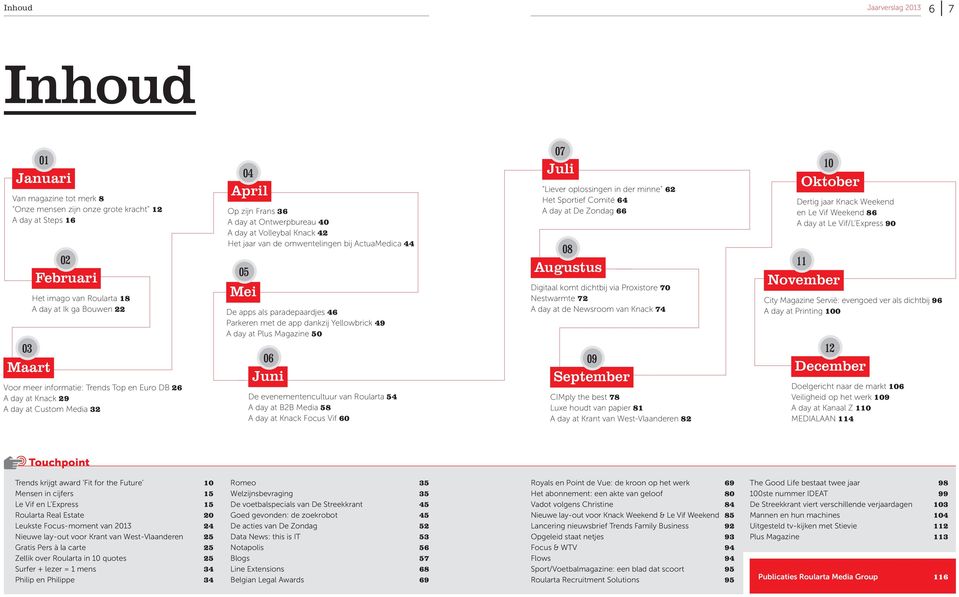 bij ActuaMedica 44 05 Mei De apps als paradepaardjes 46 Parkeren met de app dankzij Yellowbrick 49 A day at Plus Magazine 50 06 Juni De evenementencultuur van Roularta 54 A day at B2B Media 58 A day