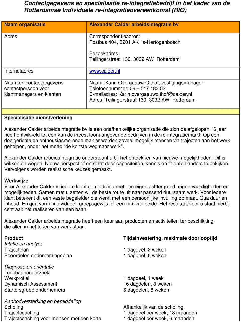 nl : Teilingerstraat 130, 3032 AW Rotterdam Alexander Calder arbeidsintegratie bv is een onafhankelijke organisatie die zich de afgelopen 16 jaar heeft ontwikkeld tot een van de meest toonaangevende