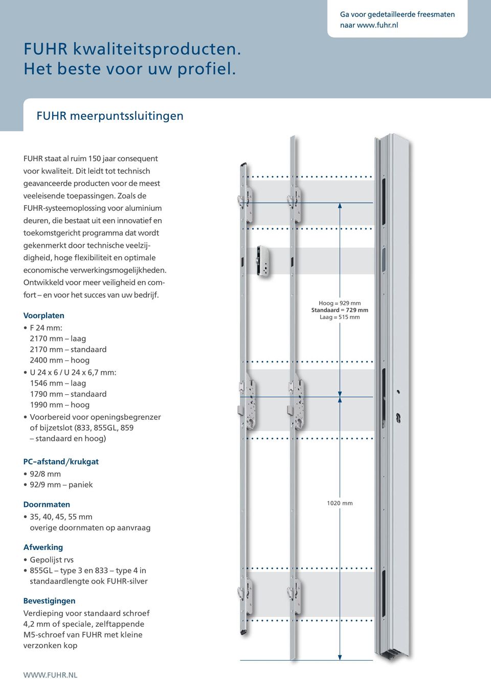 Zoals de FUHR-systeemoplossing voor aluminium deuren, die bestaat uit een innovatief en toekomstgericht programma dat wordt gekenmerkt door technische veelzijdigheid, hoge flexibiliteit en optimale