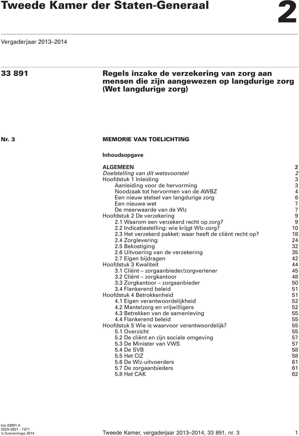 van langdurige zorg 6 Een nieuwe wet 7 De meerwaarde van de Wlz 7 Hoofdstuk 2 De verzekering 9 2.1 Waarom een verzekerd recht op zorg? 9 2.2 Indicatiestelling: wie krijgt Wlz-zorg? 10 2.