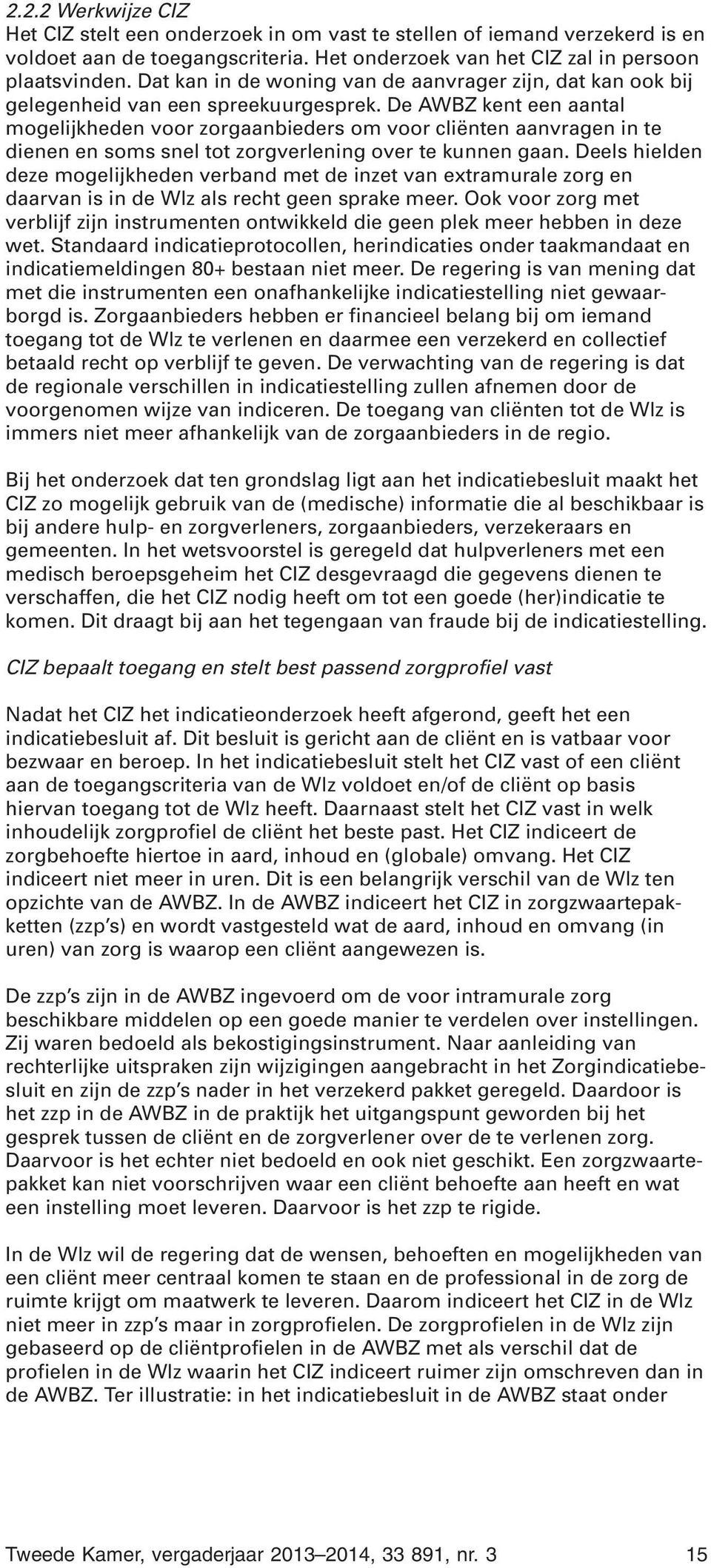 De AWBZ kent een aantal mogelijkheden voor zorgaanbieders om voor cliënten aanvragen in te dienen en soms snel tot zorgverlening over te kunnen gaan.