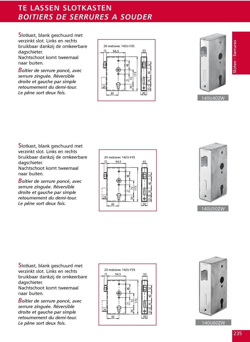 20 met/avec 142U-F35 94,5 34 72 173 33 40 140U40ZW Sloten - Serrures Slotkast, blank geschuurd met verzinkt slot. Links en rechts bruikbaar dankzij de omkeerbare dagschieter.