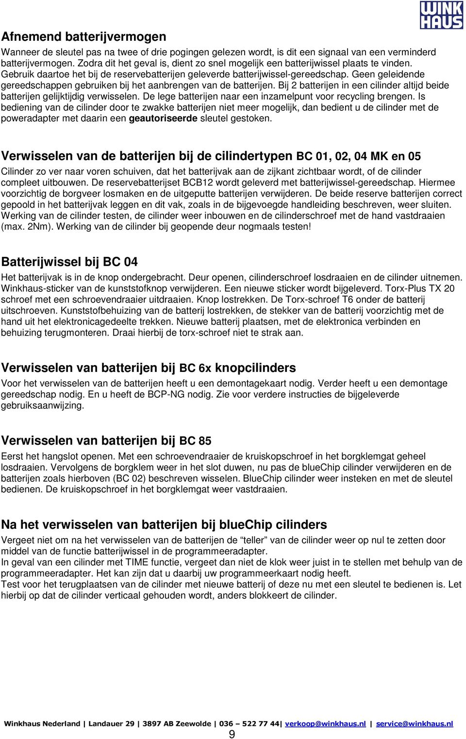 Geen geleidende gereedschappen gebruiken bij het aanbrengen van de batterijen. Bij 2 batterijen in een cilinder altijd beide batterijen gelijktijdig verwisselen.