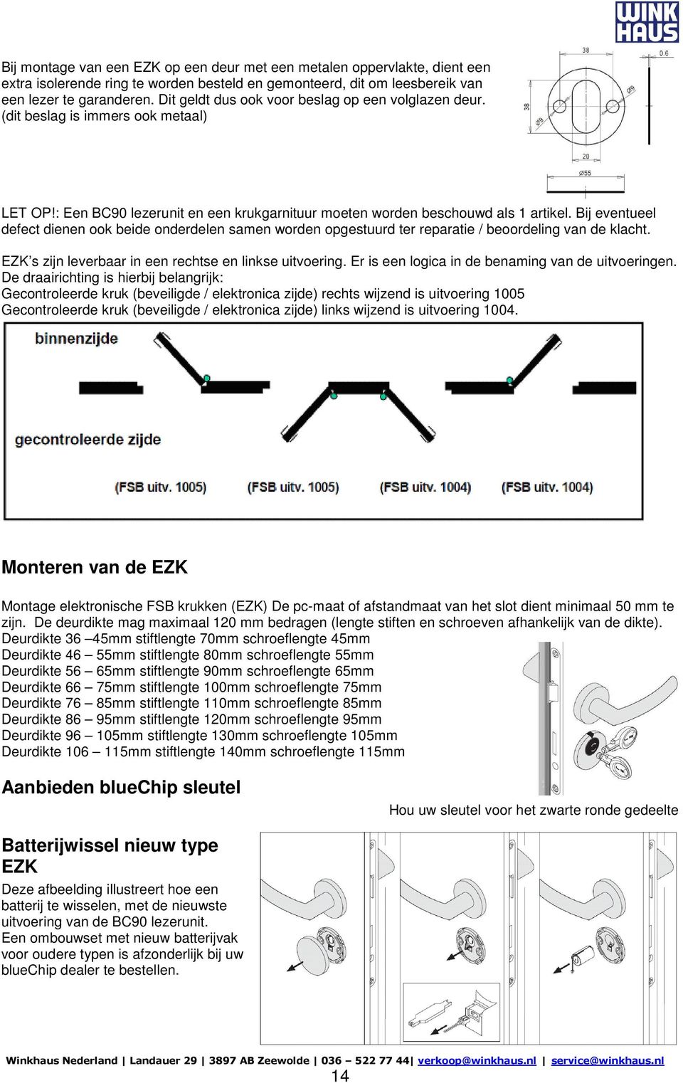 Bij eventueel defect dienen ook beide onderdelen samen worden opgestuurd ter reparatie / beoordeling van de klacht. EZK s zijn leverbaar in een rechtse en linkse uitvoering.