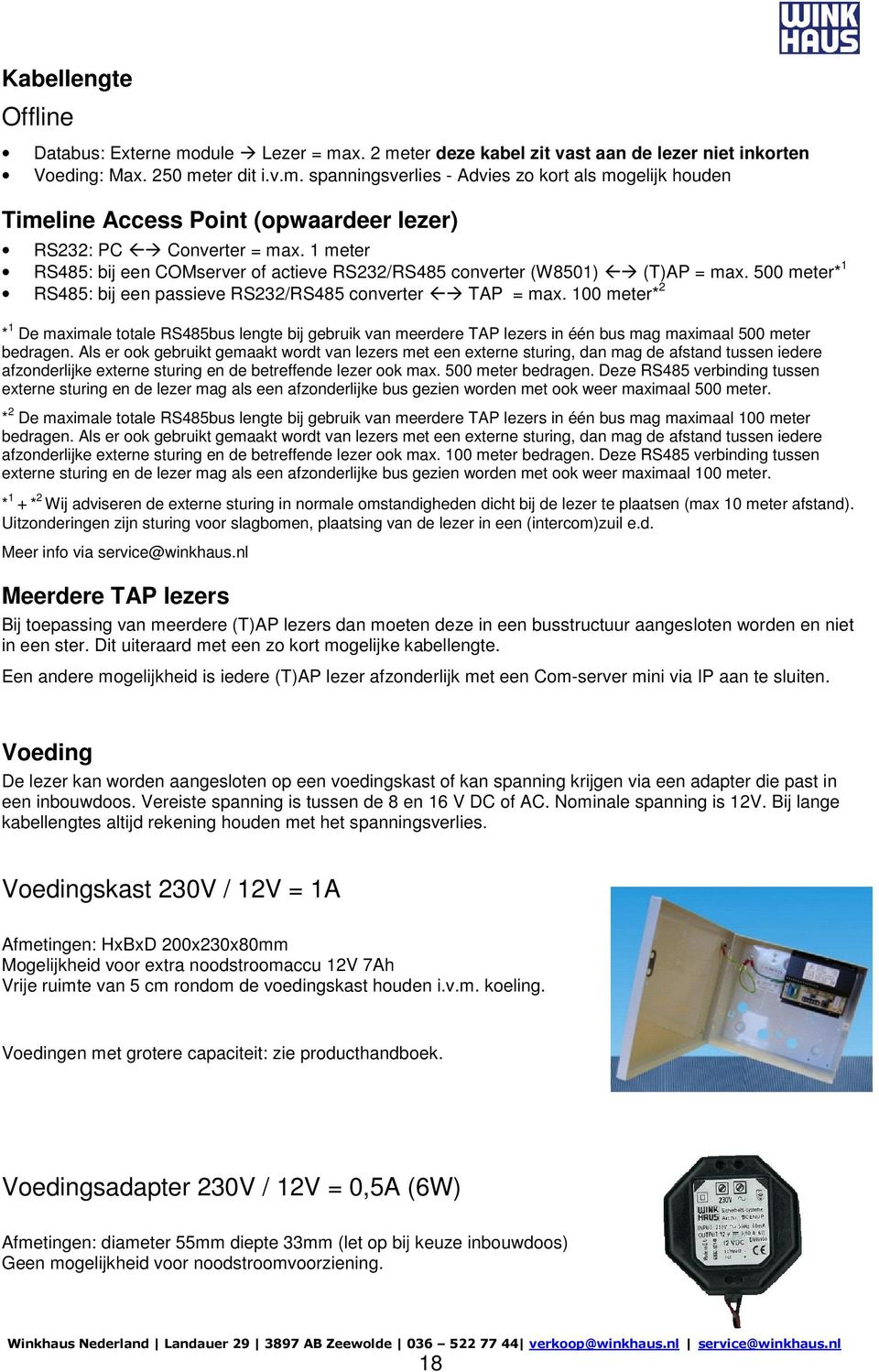 100 meter* 2 * 1 De maximale totale RS485bus lengte bij gebruik van meerdere TAP lezers in één bus mag maximaal 500 meter bedragen.