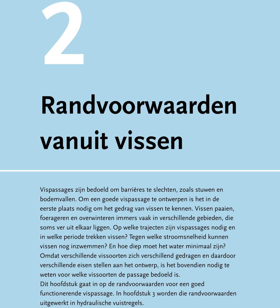 Vissen paaien, foerageren en overwinteren immers vaak in verschillende gebieden, die soms ver uit elkaar liggen. Op welke trajecten zijn vispassages nodig en in welke periode trekken vissen?