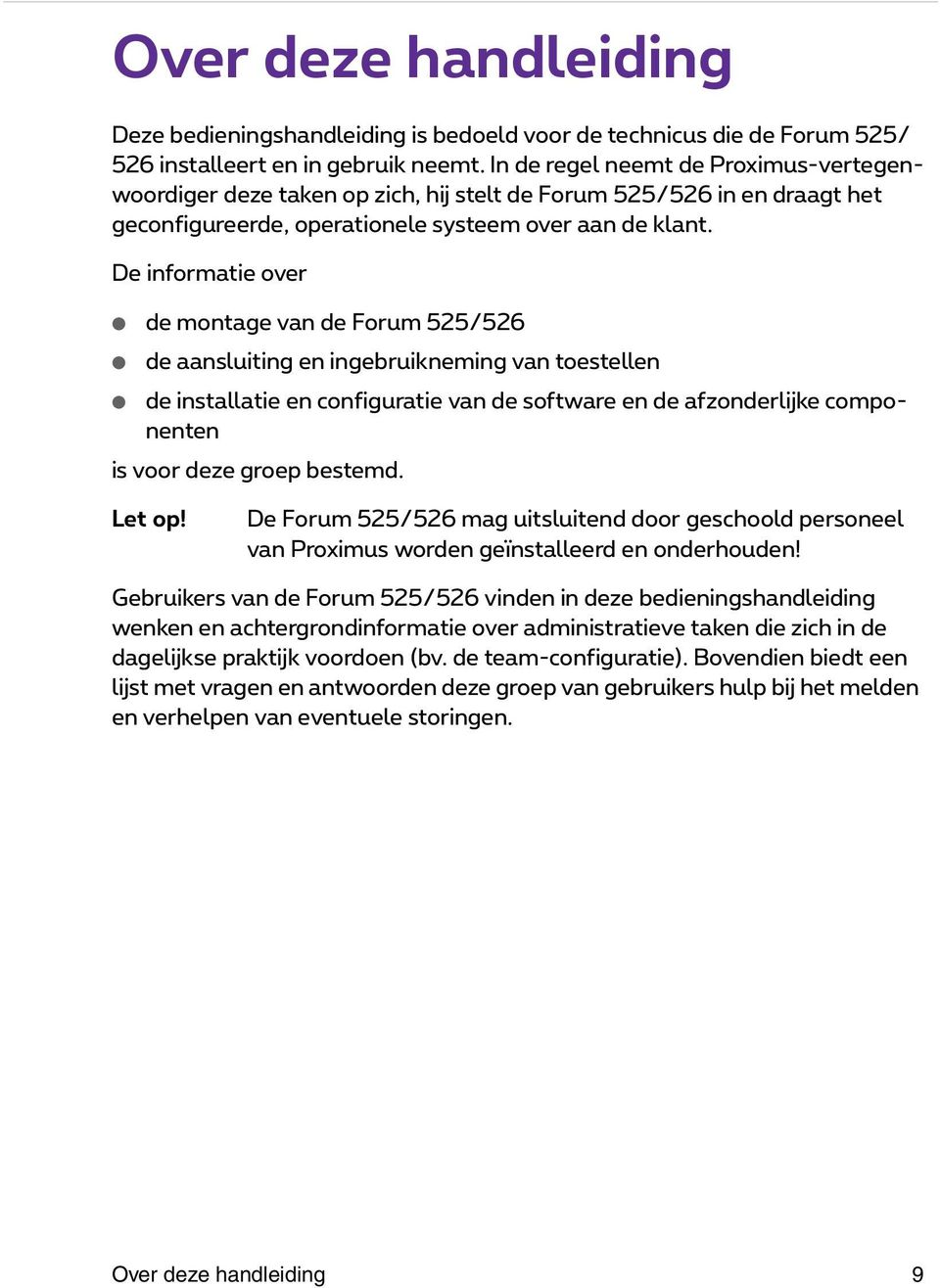 De informatie over de montage van de Forum 525/526 de aansluiting en ingebruikneming van toestellen de installatie en configuratie van de software en de afzonderlijke componenten is voor deze groep