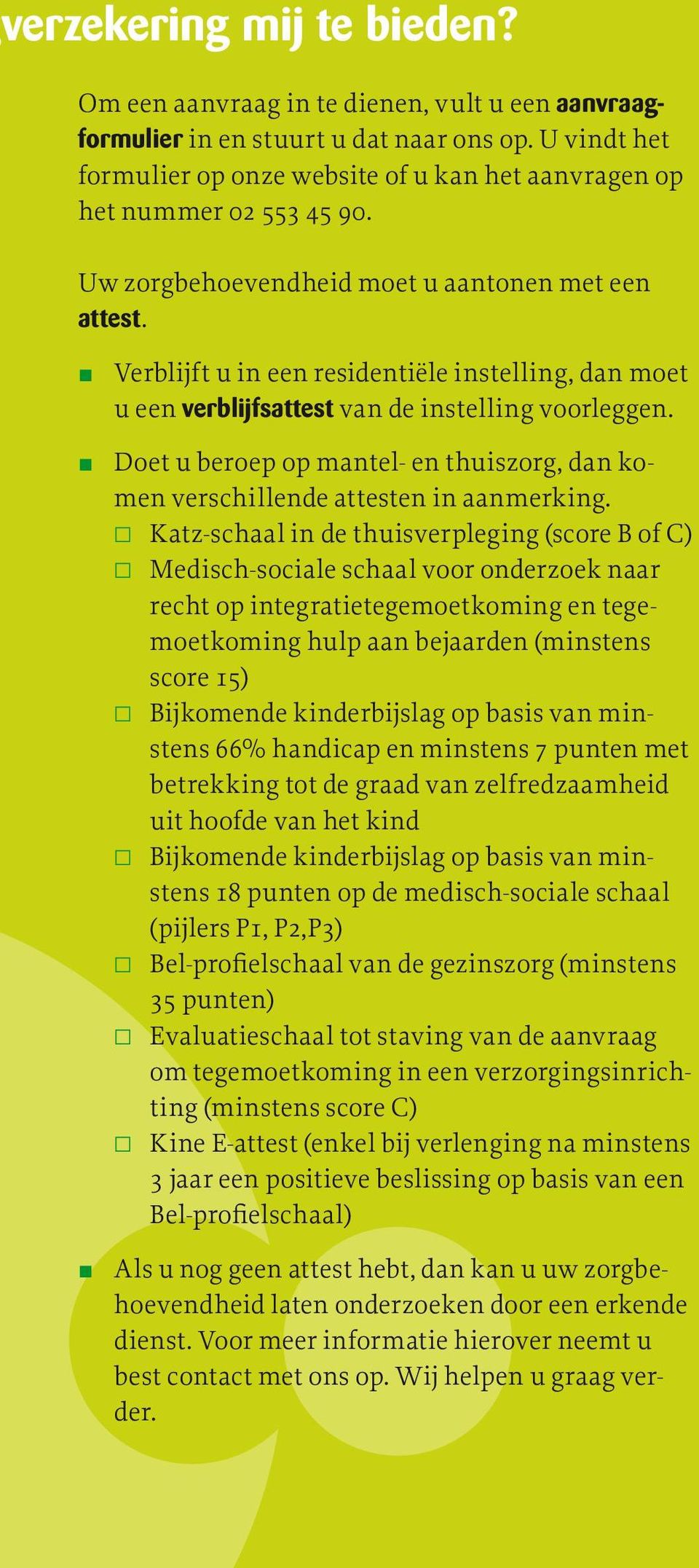 J Verblijft u in een residentiële instelling, dan moet u een verblijfsattest van de instelling voorleggen. J Doet u beroep op mantel- en thuiszorg, dan komen verschillende attesten in aanmerking.