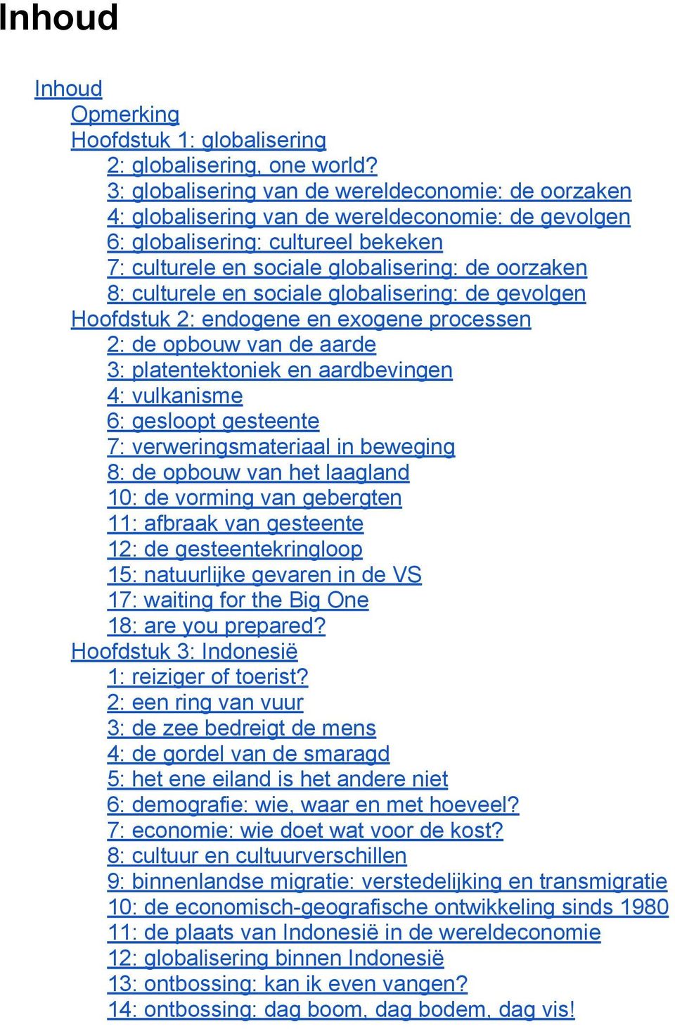 culturele en sociale globalisering: de gevolgen Hoofdstuk 2: endogene en exogene processen 2: de opbouw van de aarde 3: platentektoniek en aardbevingen 4: vulkanisme 6: gesloopt gesteente 7: