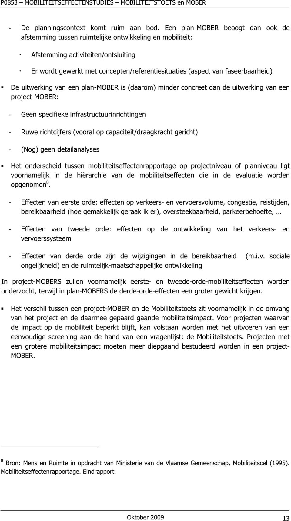 faseerbaarheid) De uitwerking van een plan-mober is (daarom) minder concreet dan de uitwerking van een project-mober: - Geen specifieke infrastructuurinrichtingen - Ruwe richtcijfers (vooral op