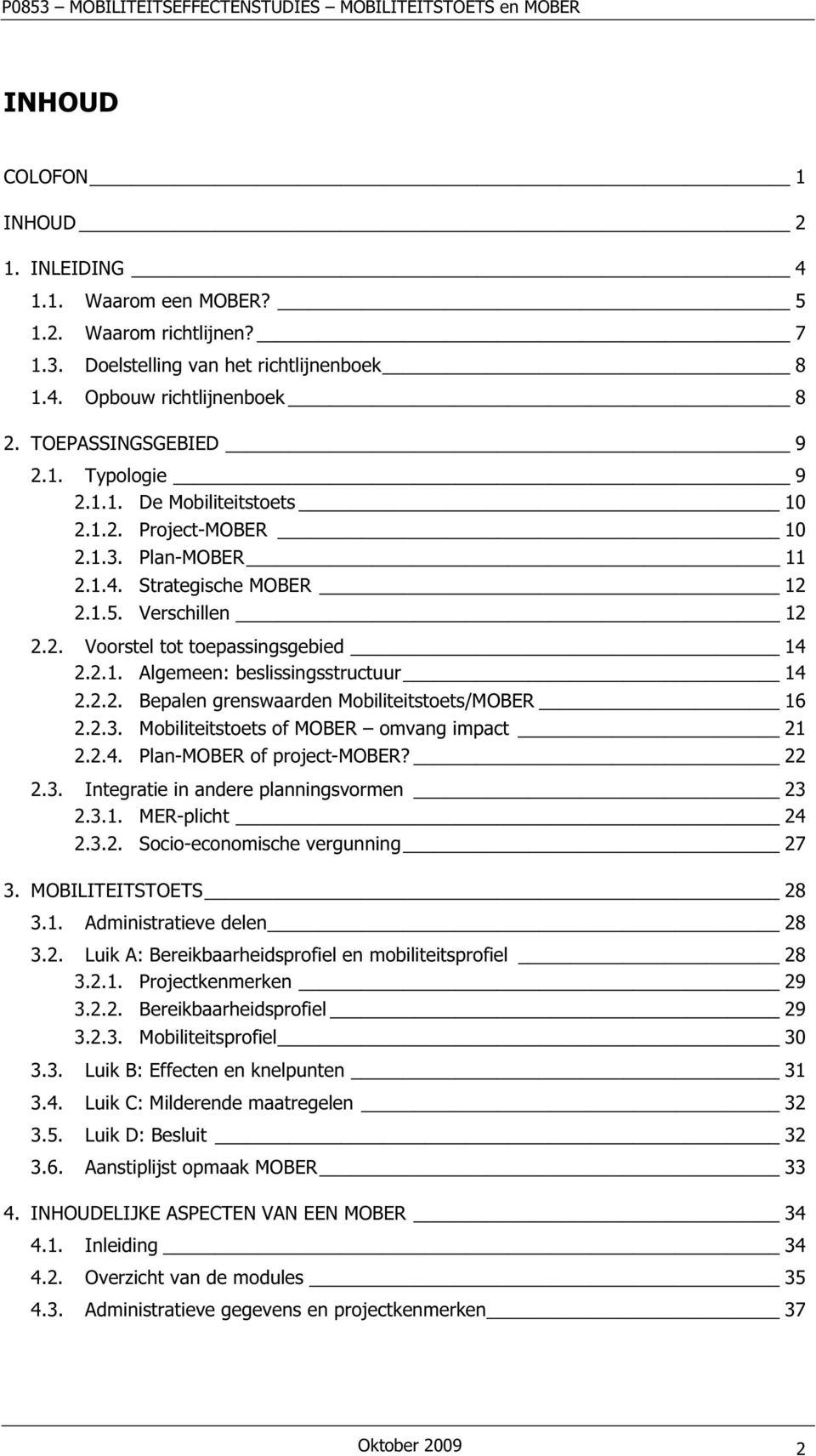 2.2. Bepalen grenswaarden Mobiliteitstoets/MOBER 16 2.2.3. Mobiliteitstoets of MOBER omvang impact 21 2.2.4. Plan-MOBER of project-mober? 22 2.3. Integratie in andere planningsvormen 23 2.3.1. MER-plicht 24 2.