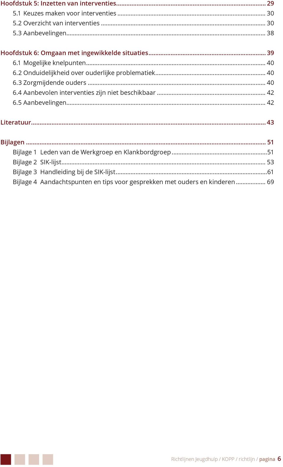 .. 40 6.4 Aanbevolen interventies zijn niet beschikbaar... 42 6.5 Aanbevelingen... 42 Literatuur... 43 Bijlagen... 51 Bijlage 1 Leden van de Werkgroep en Klankbordgroep.