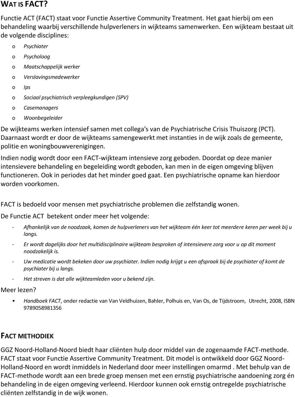 werken intensief samen met cllega s van de Psychiatrische Crisis Thuiszrg (PCT).