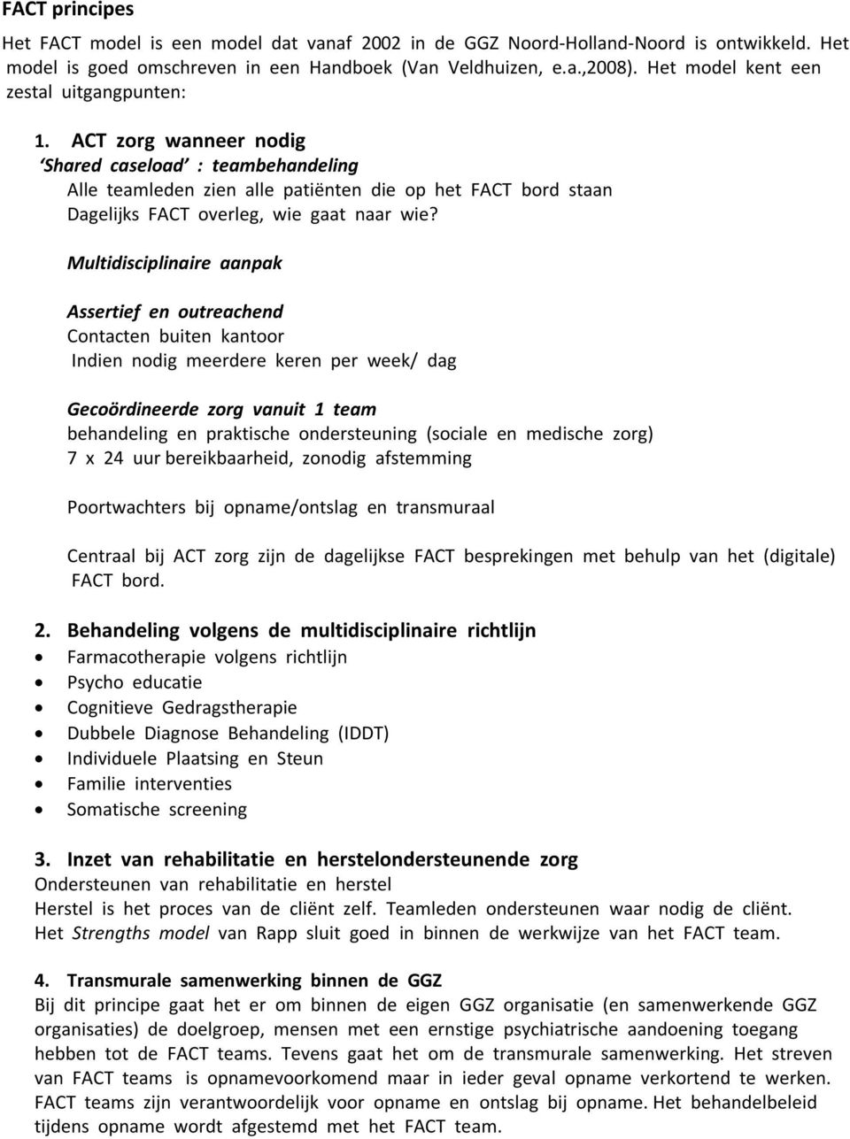 Multidisciplinaire aanpak Assertief en utreachend Cntacten buiten kantr Indien ndig meerdere keren per week/ dag Gecördineerde zrg vanuit 1 team behandeling en praktische ndersteuning (sciale en