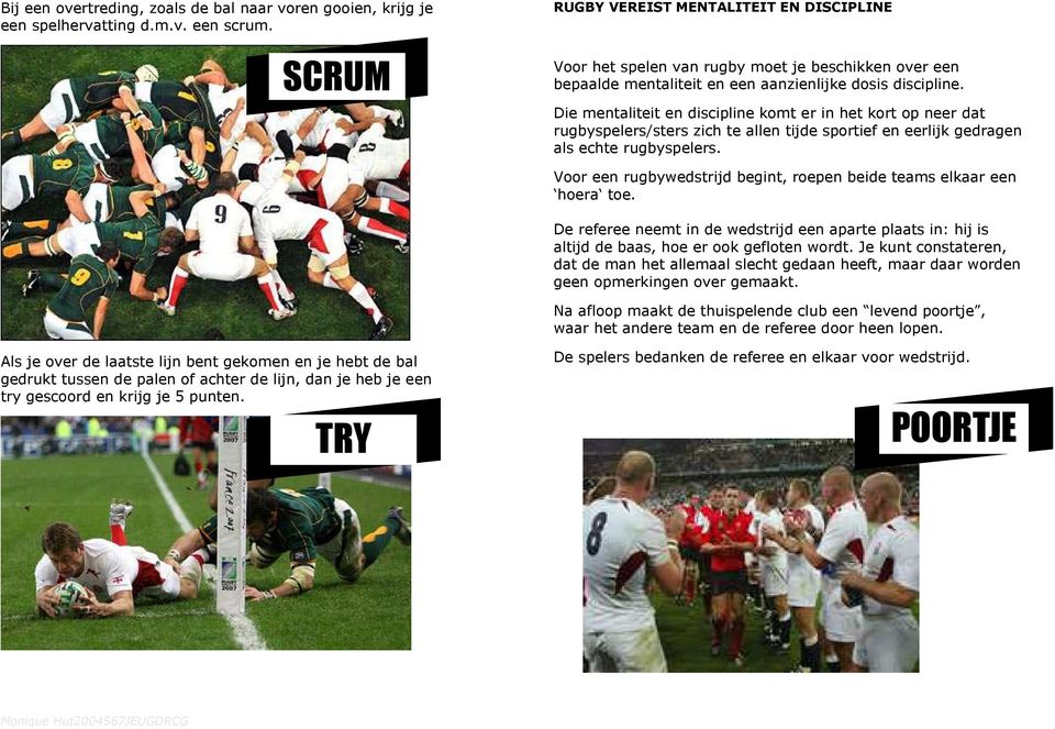 Die mentaliteit en discipline komt er in het kort op neer dat rugbyspelers/sters zich te allen tijde sportief en eerlijk gedragen als echte rugbyspelers.