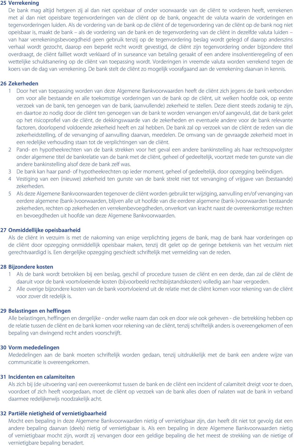 Als de vordering van de bank op de cliënt of de tegenvordering van de cliënt op de bank nog niet opeisbaar is, maakt de bank als de vordering van de bank en de tegenvordering van de cliënt in