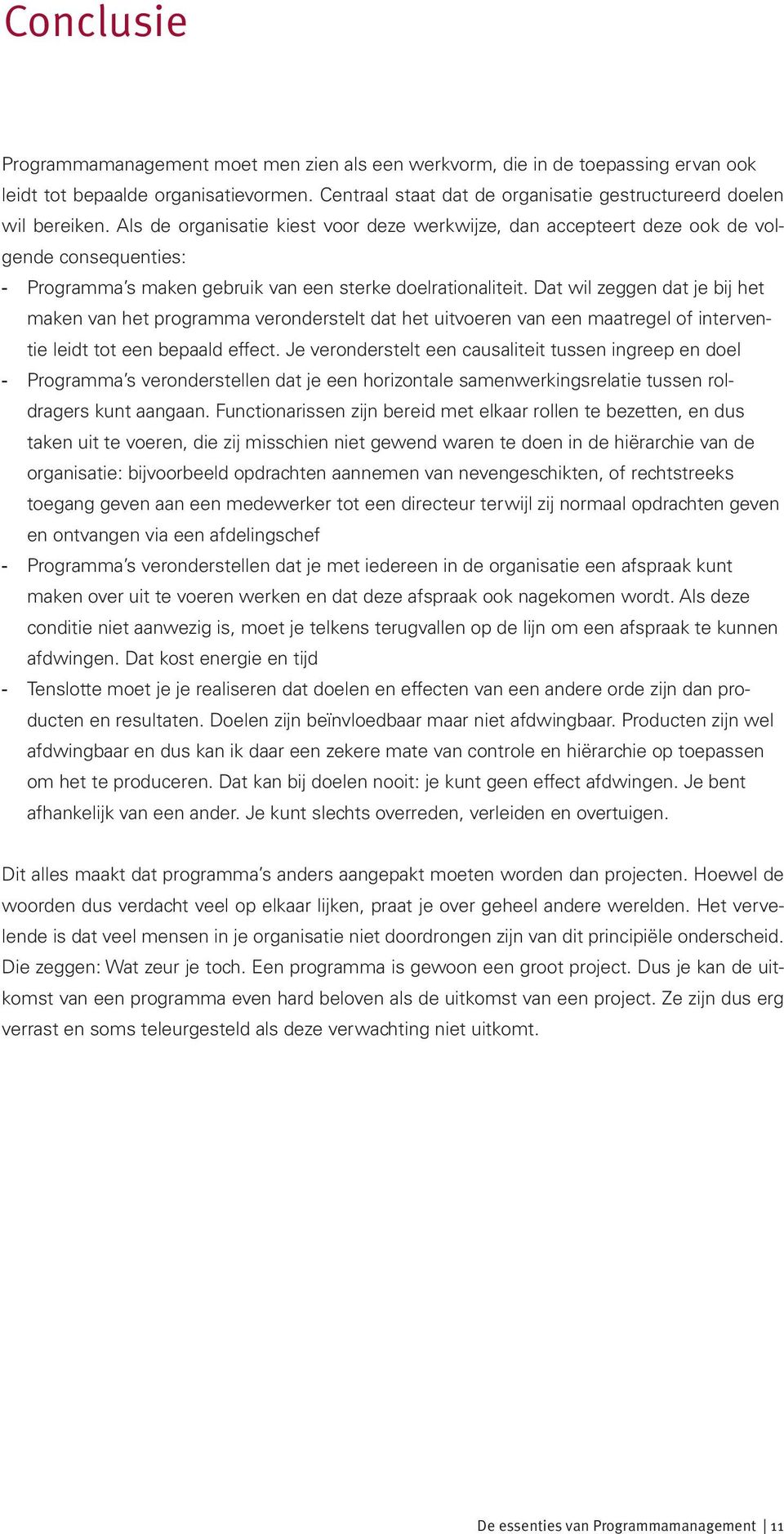 Dat wil zeggen dat je bij het maken van het programma veronderstelt dat het uitvoeren van een maatregel of interventie leidt tot een bepaald effect.