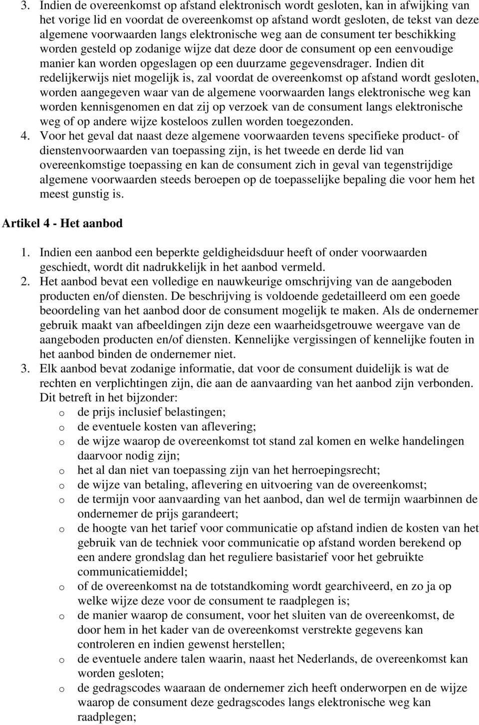 Indien dit redelijkerwijs niet mogelijk is, zal voordat de overeenkomst op afstand wordt gesloten, worden aangegeven waar van de algemene voorwaarden langs elektronische weg kan worden kennisgenomen