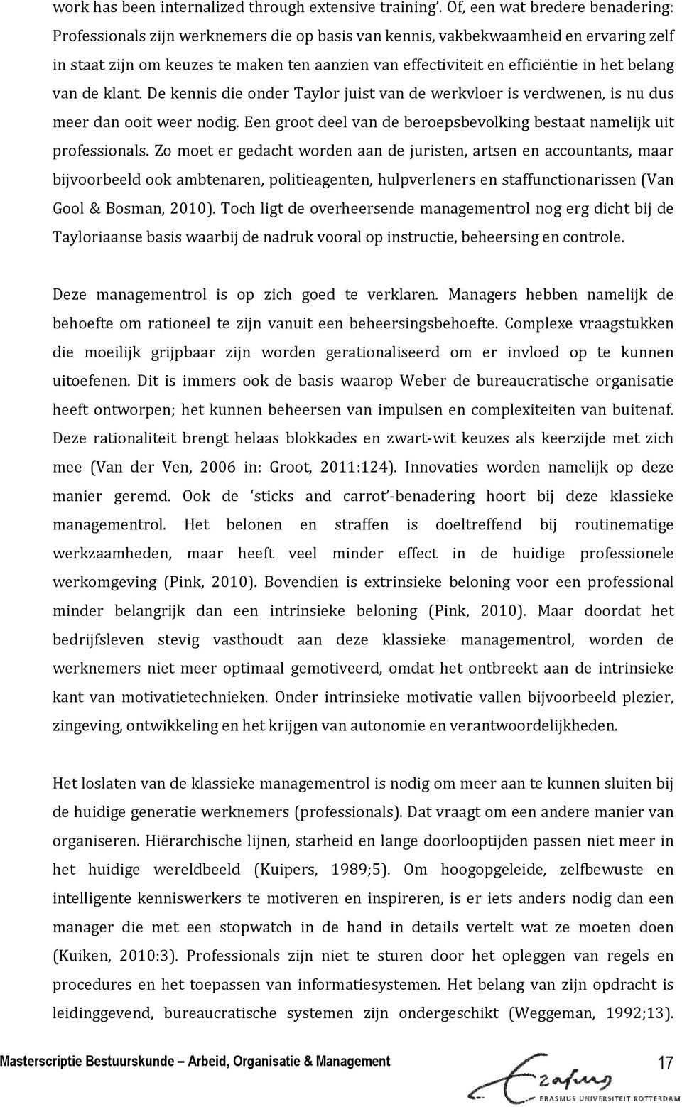 het belang van de klant. De kennis die onder Taylor juist van de werkvloer is verdwenen, is nu dus meer dan ooit weer nodig. Een groot deel van de beroepsbevolking bestaat namelijk uit professionals.