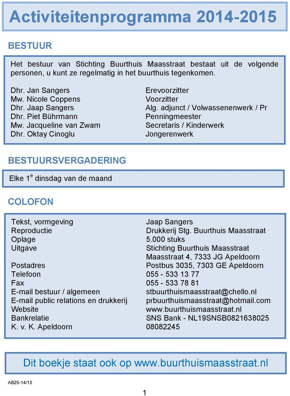 adjunct / Volwassenenwerk / Pr Penningmeester Secretaris / Kinderwerk Jongerenwerk BESTUURSVERGADERING Elke 1 e dinsdag van de maand COLOFON Tekst, vormgeving Jaap Sangers Reproductie Drukkerij Stg.