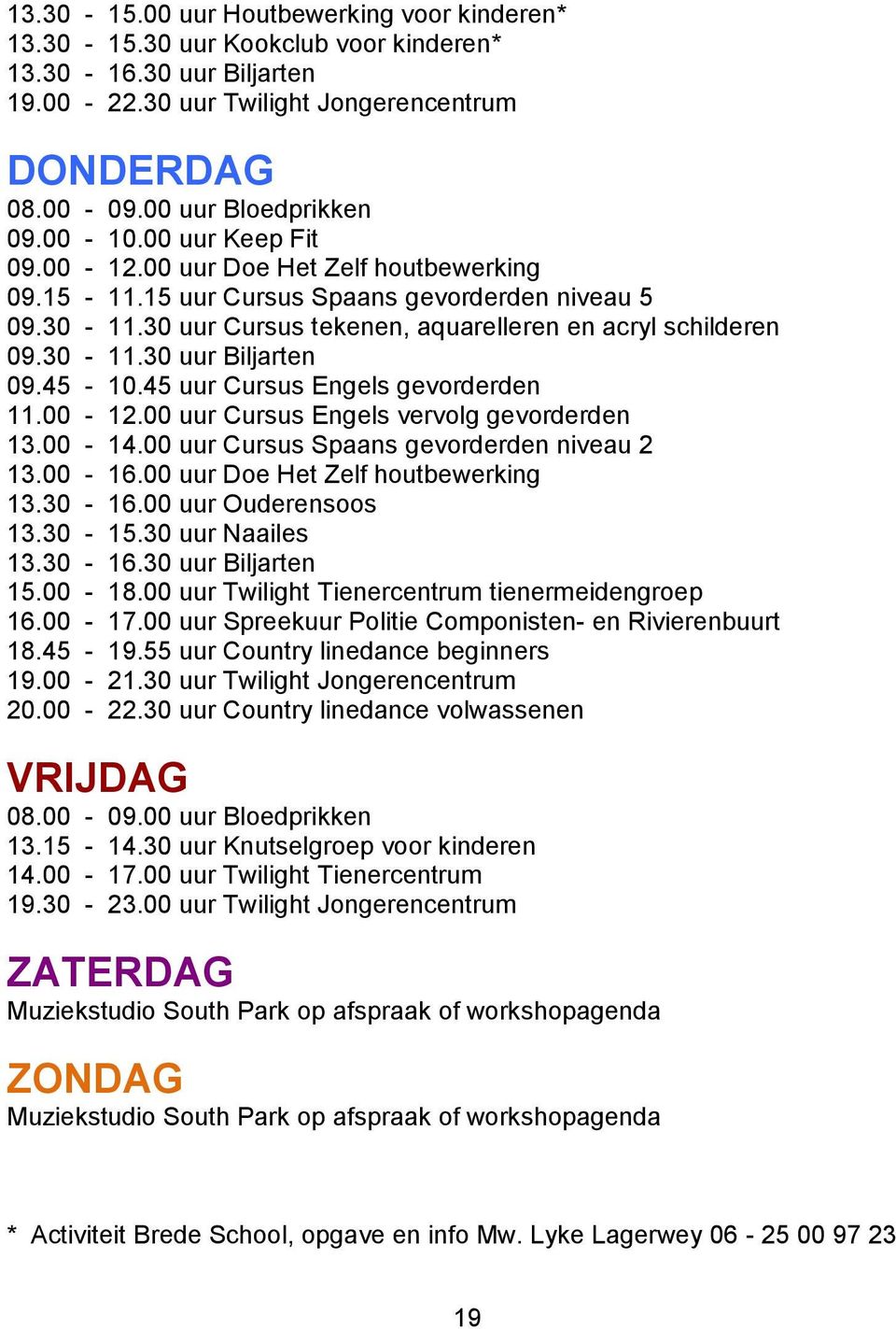 45-10.45 uur Cursus Engels gevorderden 11.00-12.00 uur Cursus Engels vervolg gevorderden 13.00-14.00 uur Cursus Spaans gevorderden niveau 2 13.00-16.00 uur Doe Het Zelf houtbewerking 13.30-16.