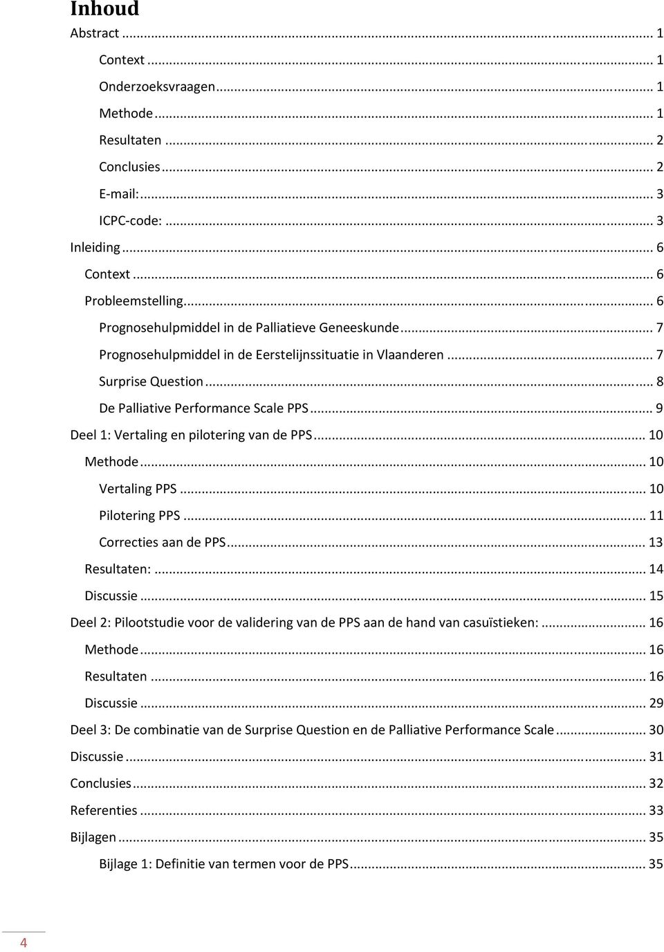 .. 9 Deel 1: Vertaling en pilotering van de PPS... 10 Methode... 10 Vertaling PPS... 10 Pilotering PPS... 11 Correcties aan de PPS... 13 Resultaten:... 14 Discussie.