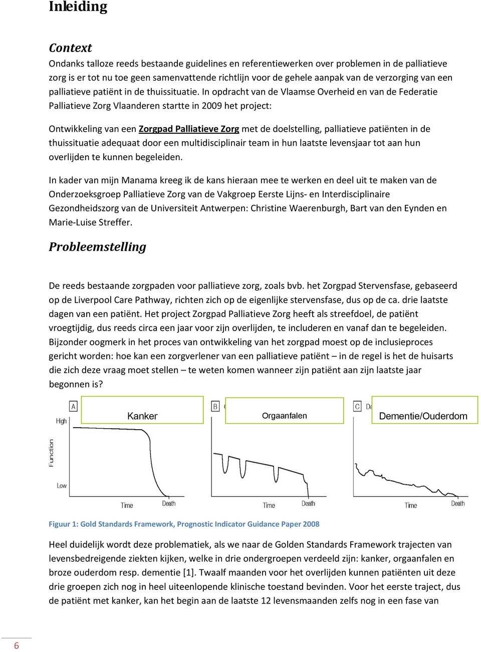 In opdracht van de Vlaamse Overheid en van de Federatie Palliatieve Zorg Vlaanderen startte in 2009 het project: Ontwikkeling van een Zorgpad Palliatieve Zorg met de doelstelling, palliatieve