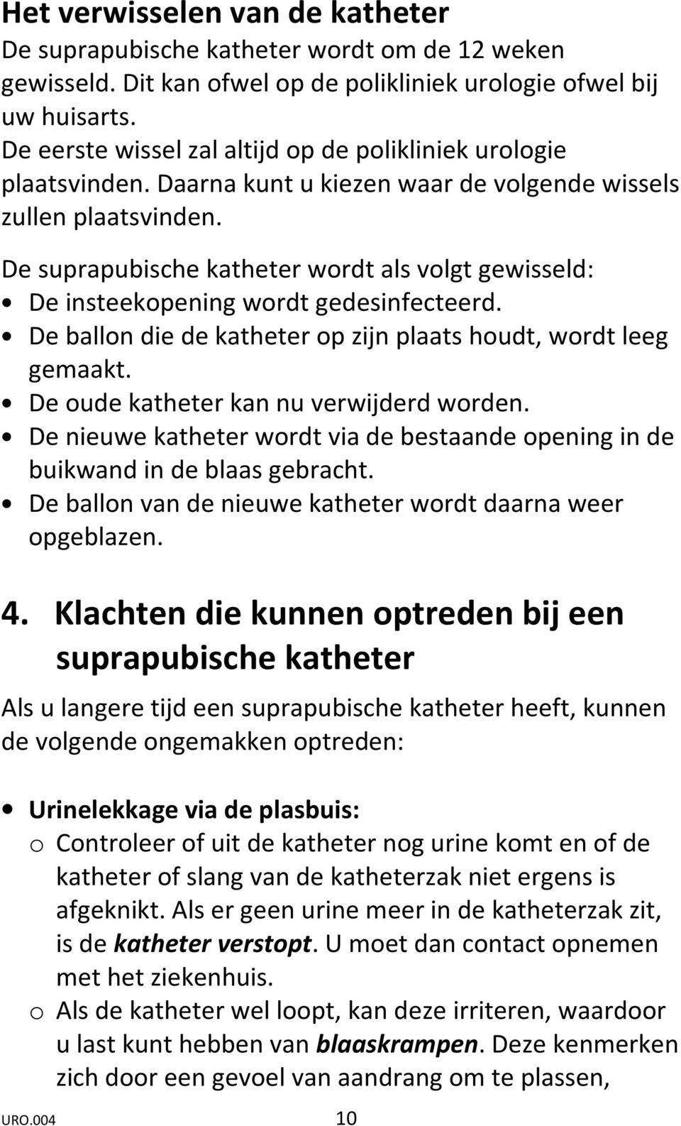 De suprapubische katheter wordt als volgt gewisseld: De insteekopening wordt gedesinfecteerd. De ballon die de katheter op zijn plaats houdt, wordt leeg gemaakt.