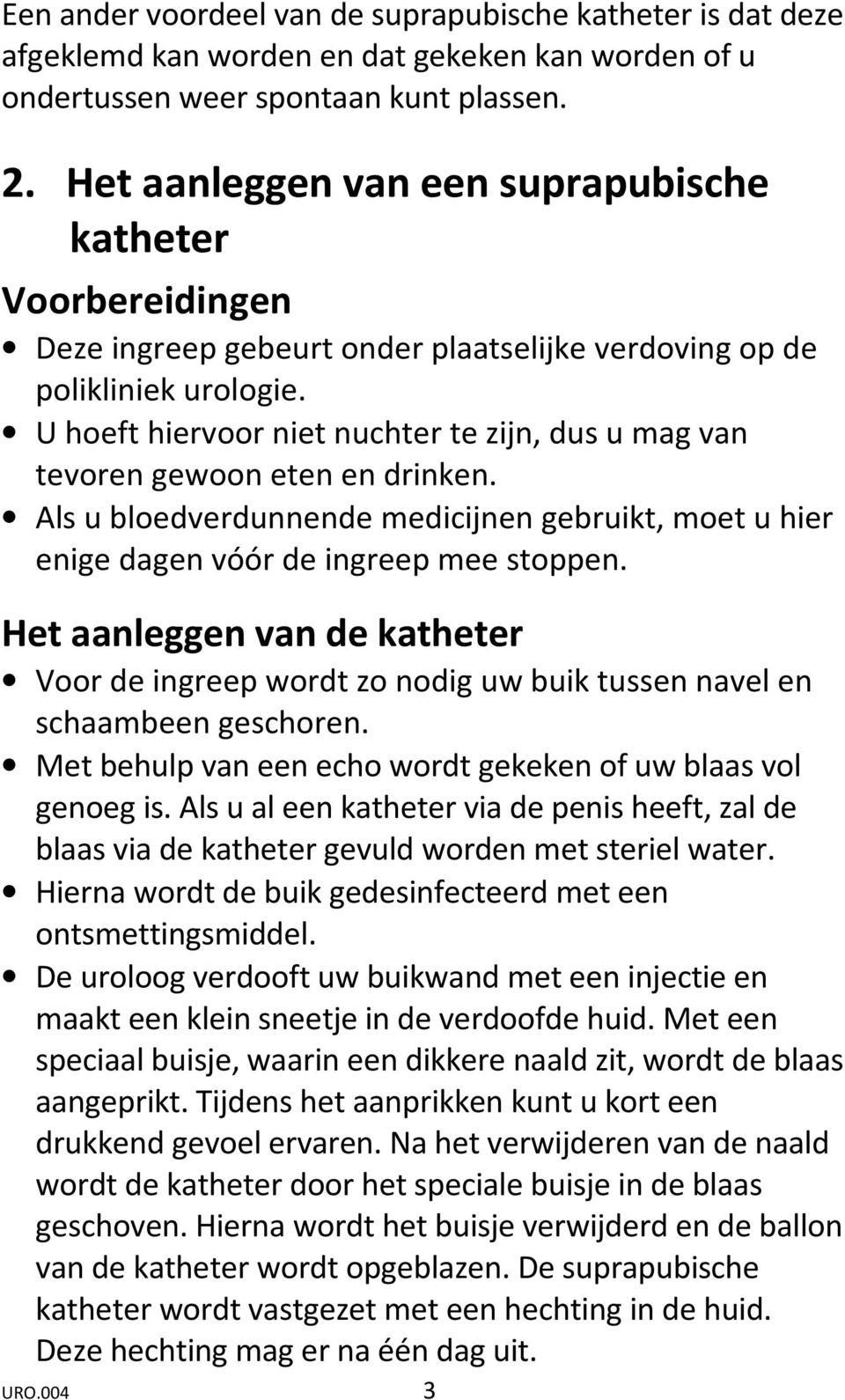 U hoeft hiervoor niet nuchter te zijn, dus u mag van tevoren gewoon eten en drinken. Als u bloedverdunnende medicijnen gebruikt, moet u hier enige dagen vóór de ingreep mee stoppen.