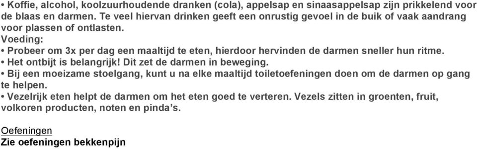 Voeding: Probeer om 3x per dag een maaltijd te eten, hierdoor hervinden de darmen sneller hun ritme. Het ontbijt is belangrijk! Dit zet de darmen in beweging.