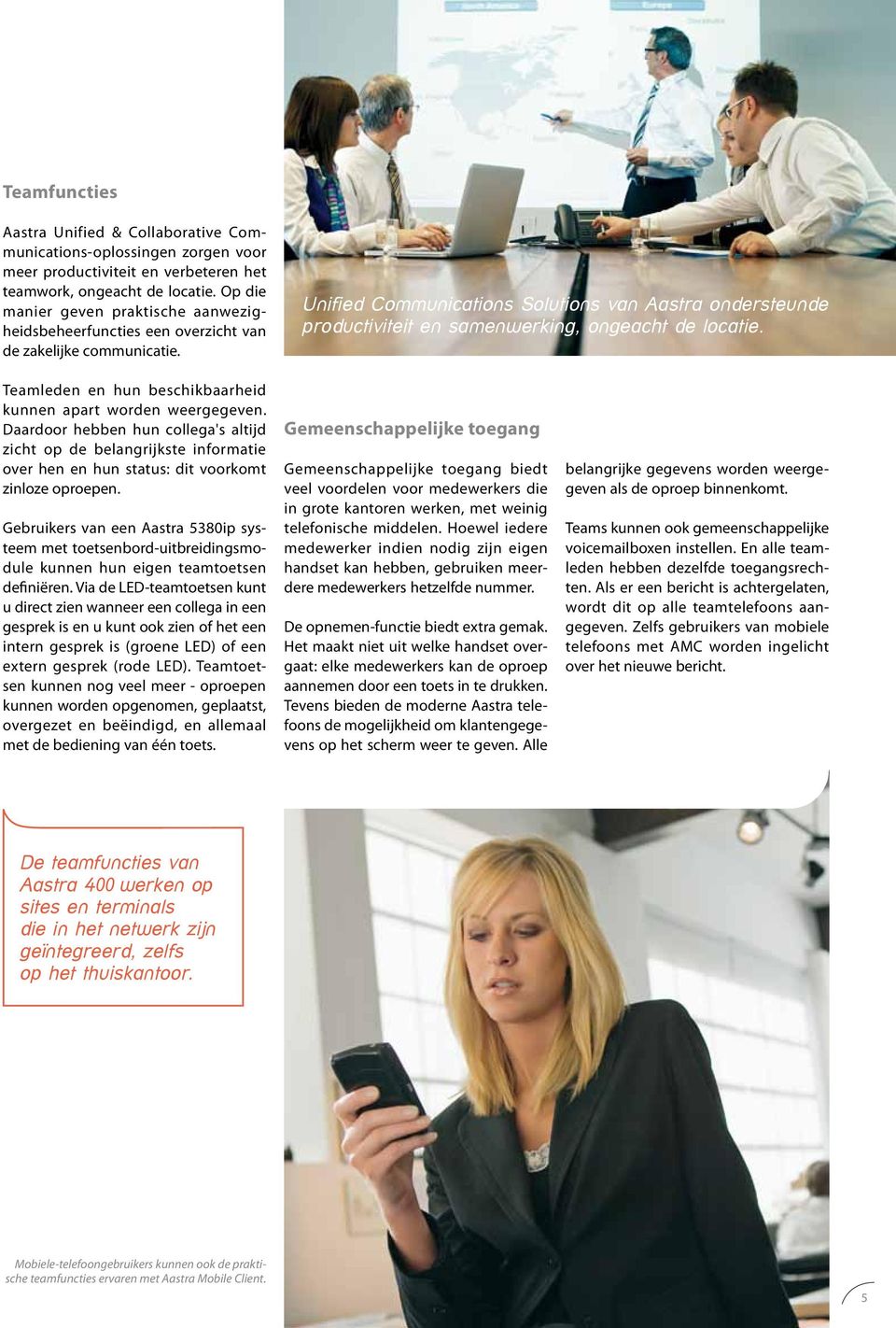 Unified Communications Solutions van Aastra ondersteunde productiviteit en samenwerking, ongeacht de locatie. Teamleden en hun beschikbaarheid kunnen apart worden weergegeven.