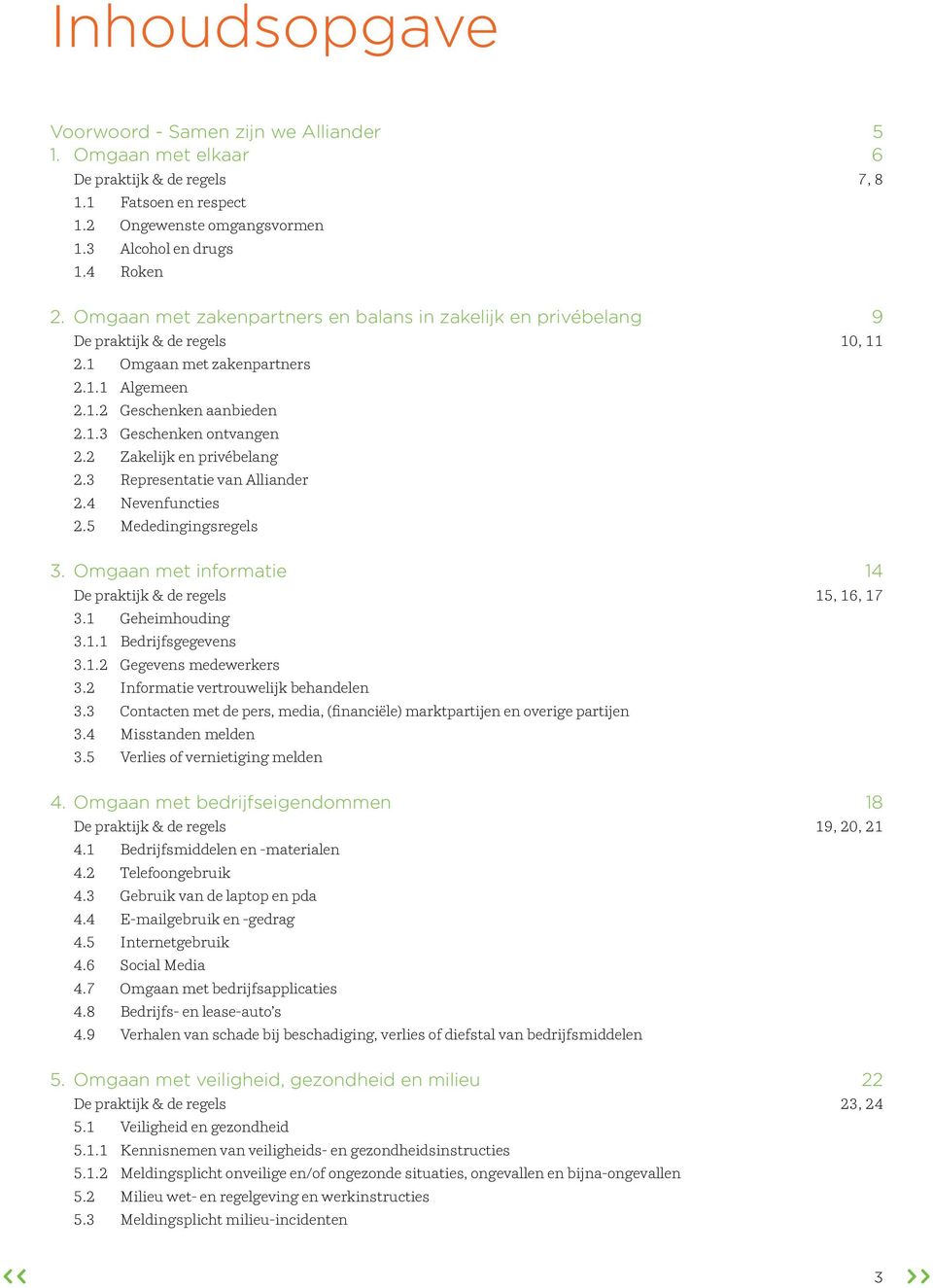 2 Zakelijk en privébelang 2.3 Representatie van Alliander 2.4 Nevenfuncties 2.5 Mededingingsregels 3. Omgaan met informatie 14 De praktijk & de regels 15, 16, 17 3.1 Geheimhouding 3.1.1 Bedrijfsgegevens 3.