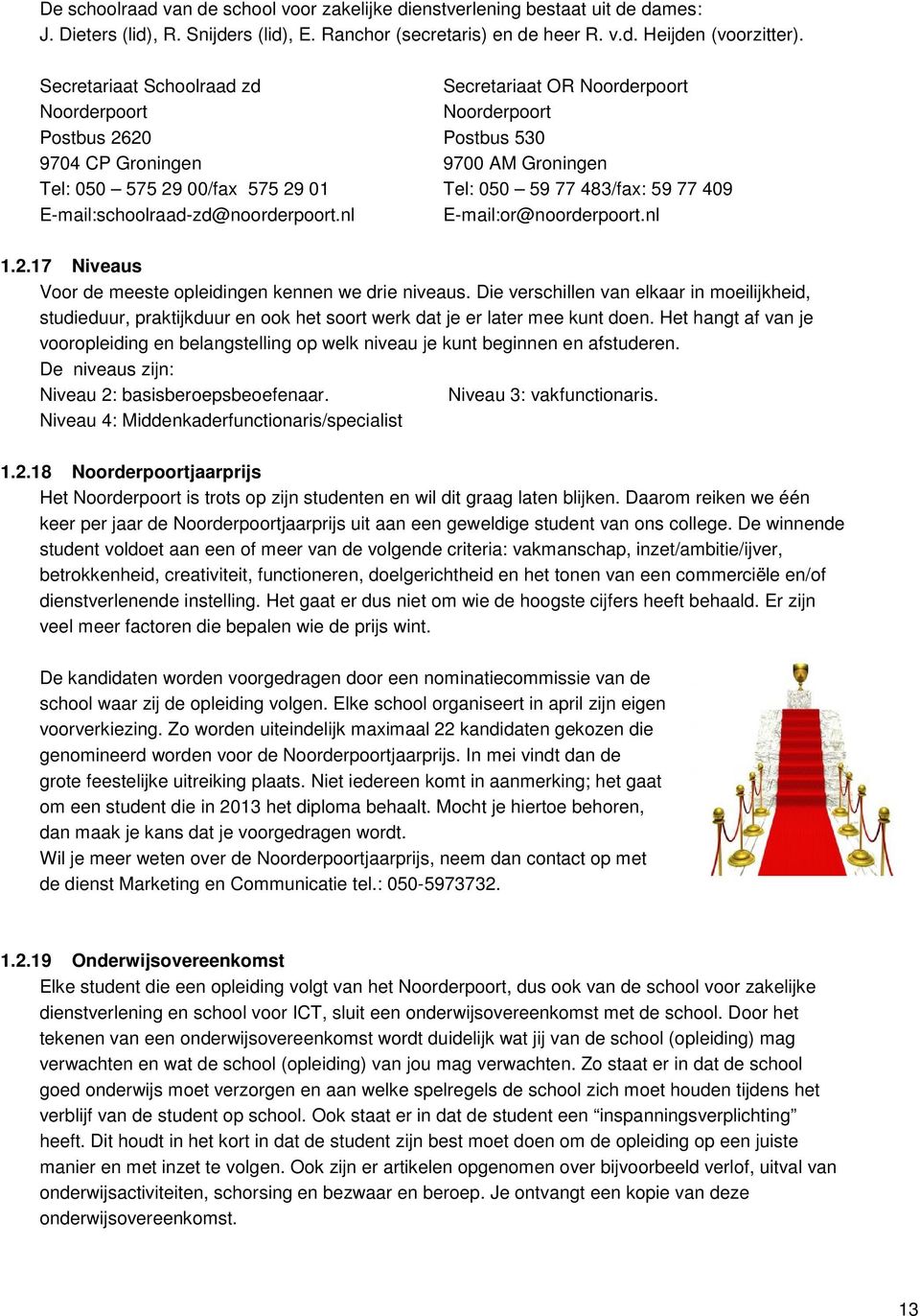 59 77 409 E-mail:schoolraad-zd@noorderpoort.nl E-mail:or@noorderpoort.nl 1.2.17 Niveaus Voor de meeste opleidingen kennen we drie niveaus.