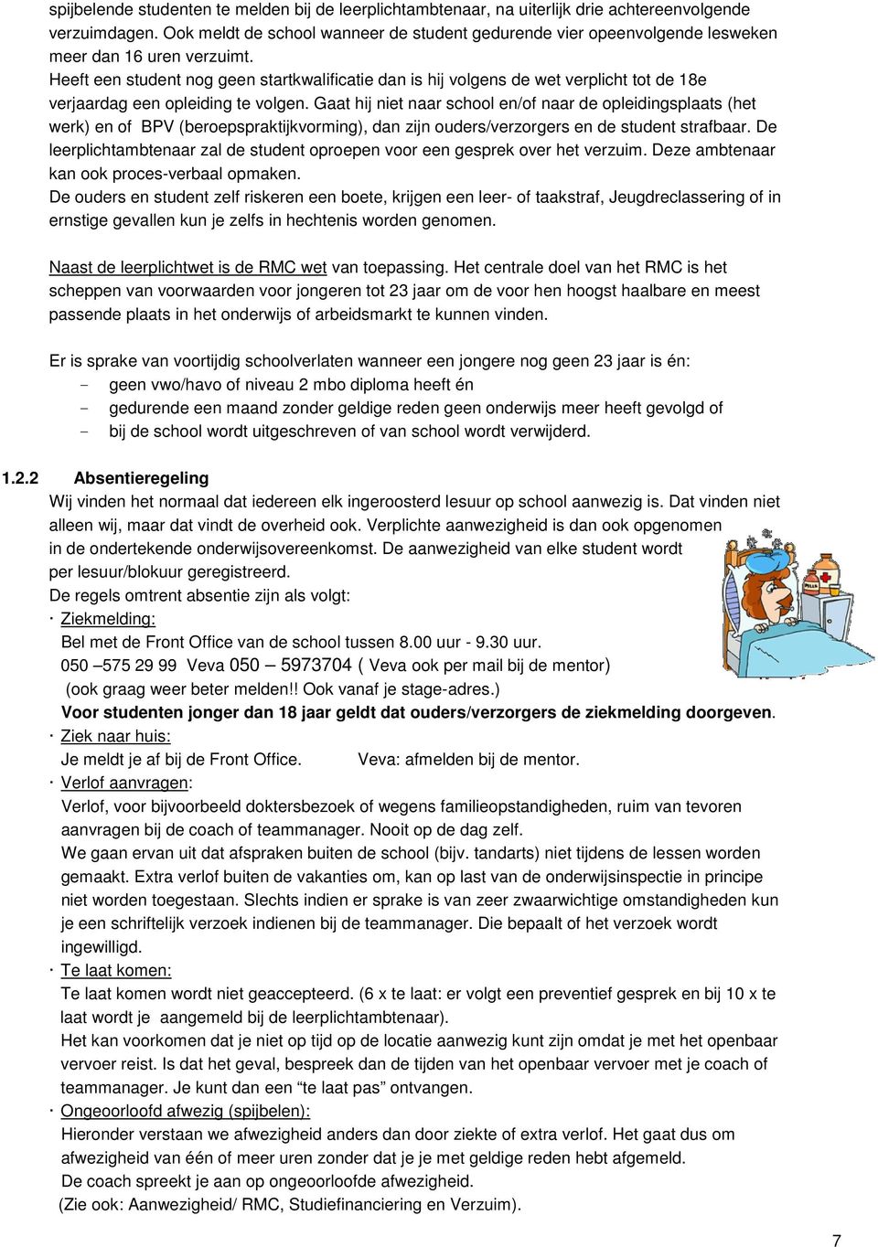 Heeft een student nog geen startkwalificatie dan is hij volgens de wet verplicht tot de 18e verjaardag een opleiding te volgen.