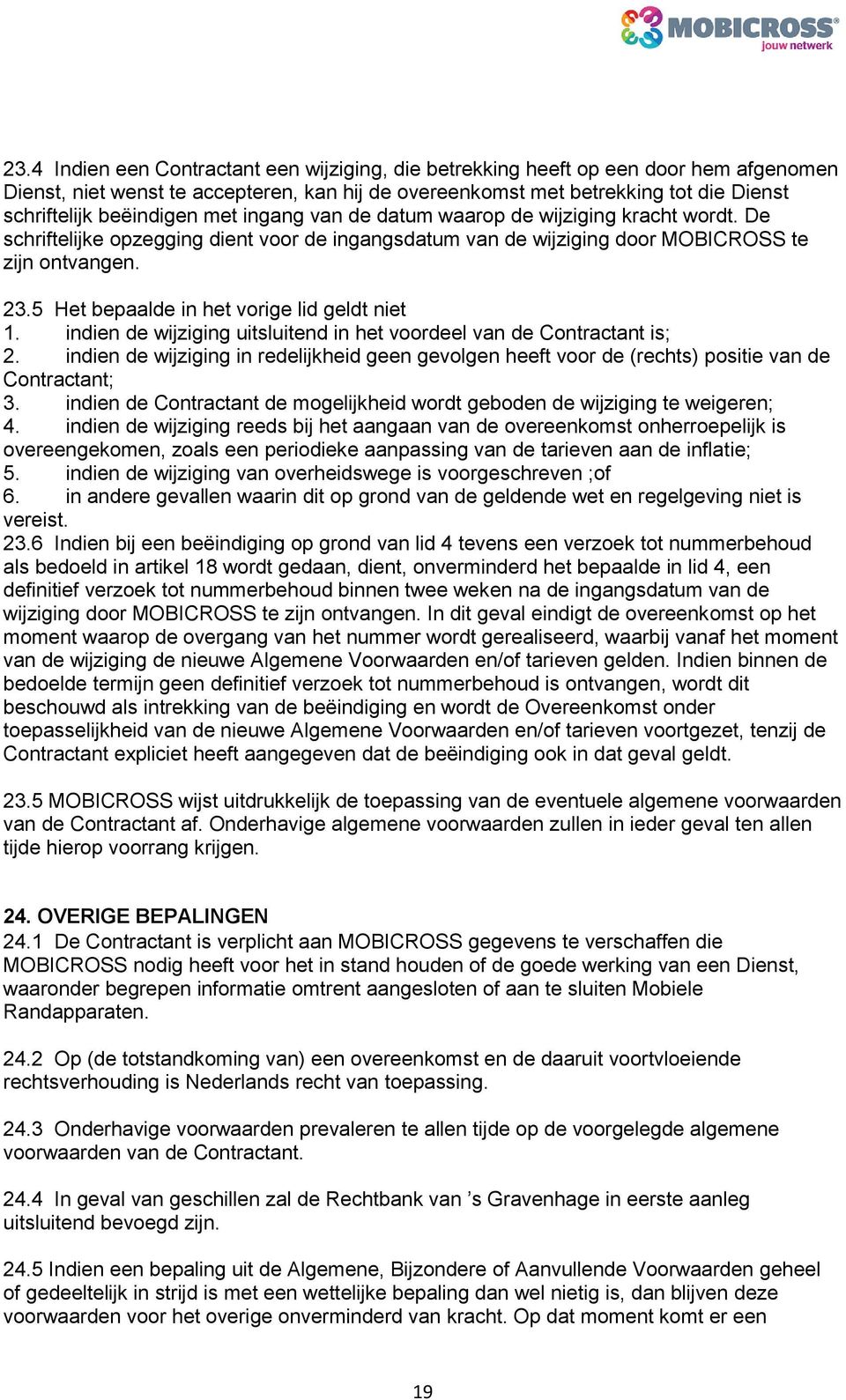 5 Het bepaalde in het vorige lid geldt niet 1. indien de wijziging uitsluitend in het voordeel van de Contractant is; 2.