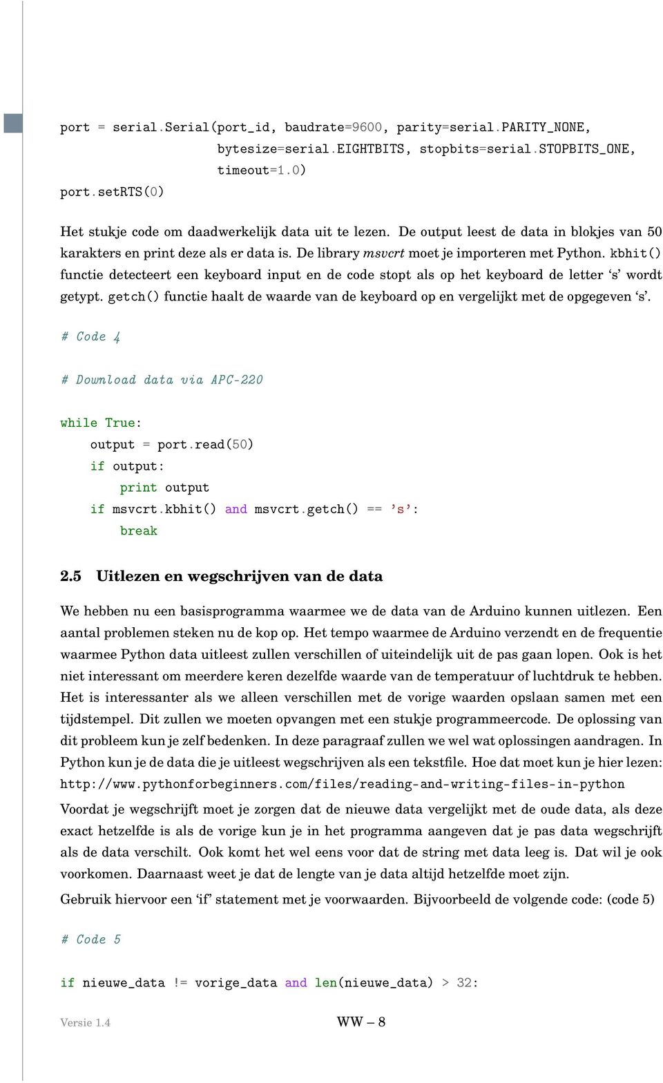 kbhit() functie detecteert een keyboard input en de code stopt als op het keyboard de letter s wordt getypt. getch() functie haalt de waarde van de keyboard op en vergelijkt met de opgegeven s.