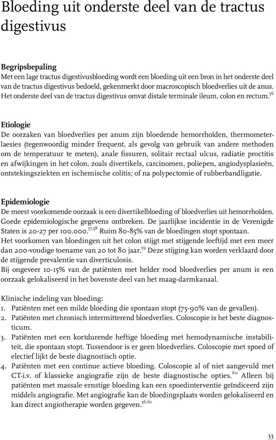 56 Etiologie De oorzaken van bloedverlies per anum zijn bloedende hemorrhoïden, thermometerlaesies (tegenwoordig minder frequent, als gevolg van gebruik van andere methoden om de temperatuur te