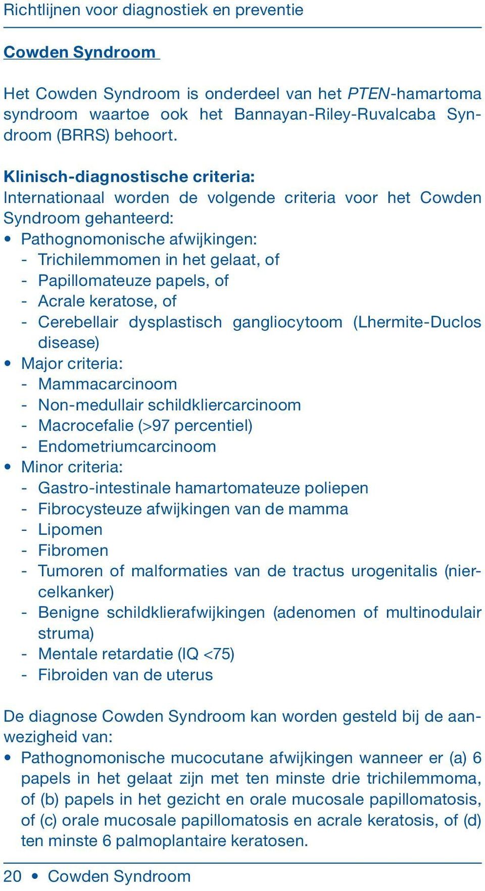 papels, of - Acrale keratose, of - Cerebellair dysplastisch gangliocytoom (Lhermite-Duclos disease) Major criteria: - Mammacarcinoom - Non-medullair schildkliercarcinoom - Macrocefalie (>97