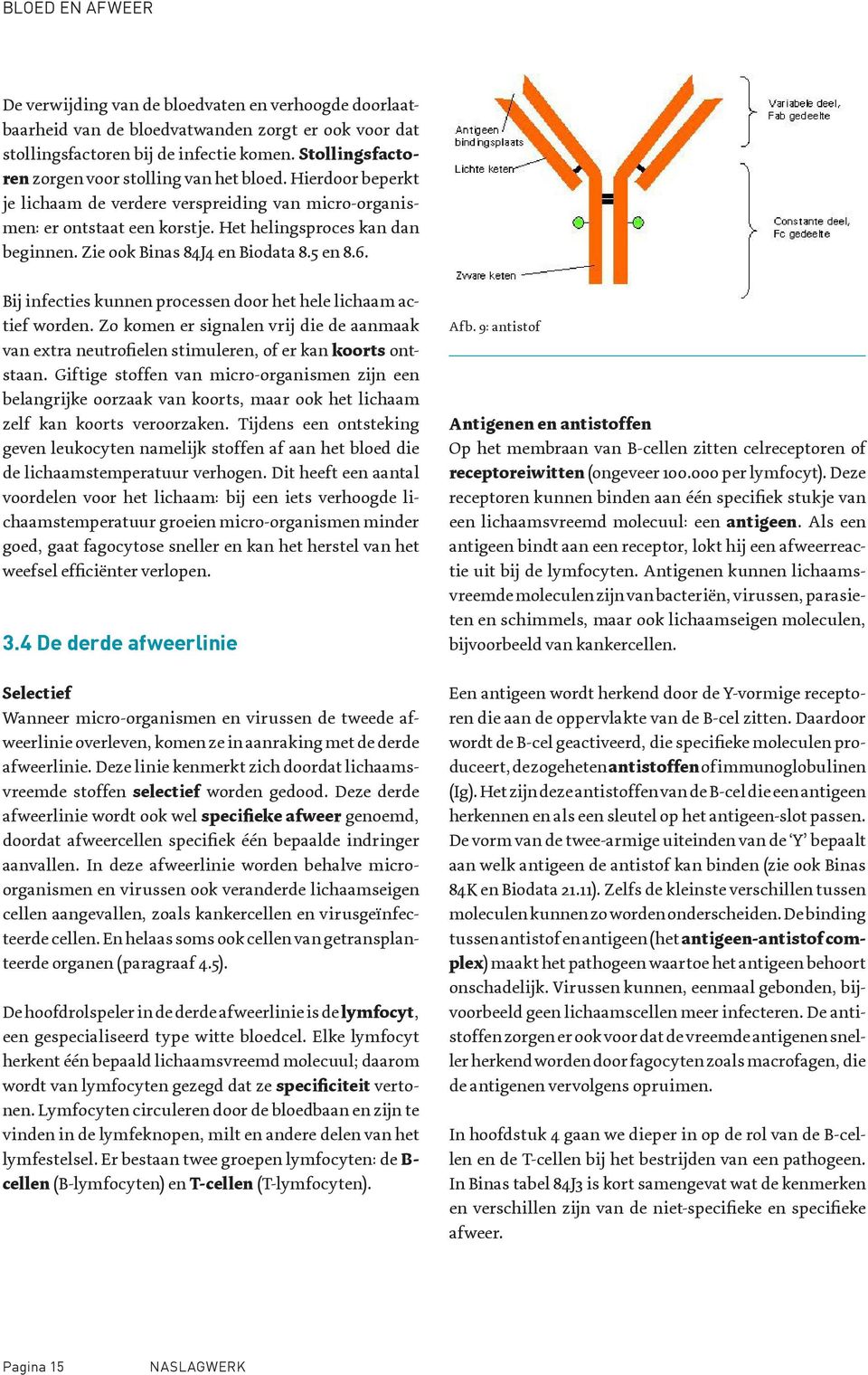 Bij infecties kunnen processen door het hele lichaam actief worden. Zo komen er signalen vrij die de aanmaak van extra neutrofielen stimuleren, of er kan koorts ontstaan.