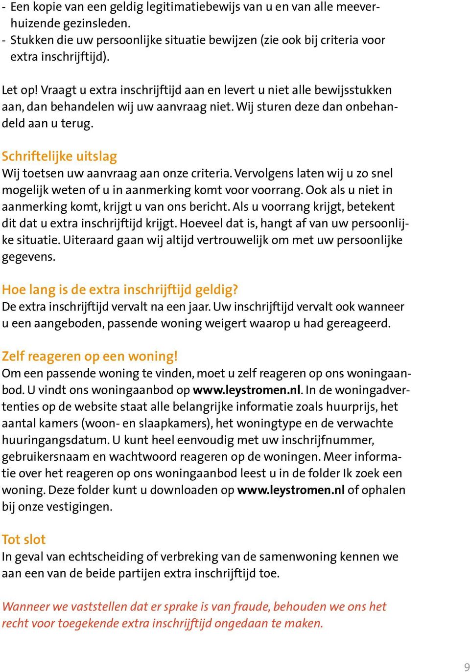 Schriftelijke uitslag Wij toetsen uw aanvraag aan onze criteria. Vervolgens laten wij u zo snel mogelijk weten of u in aanmerking komt voor voorrang.