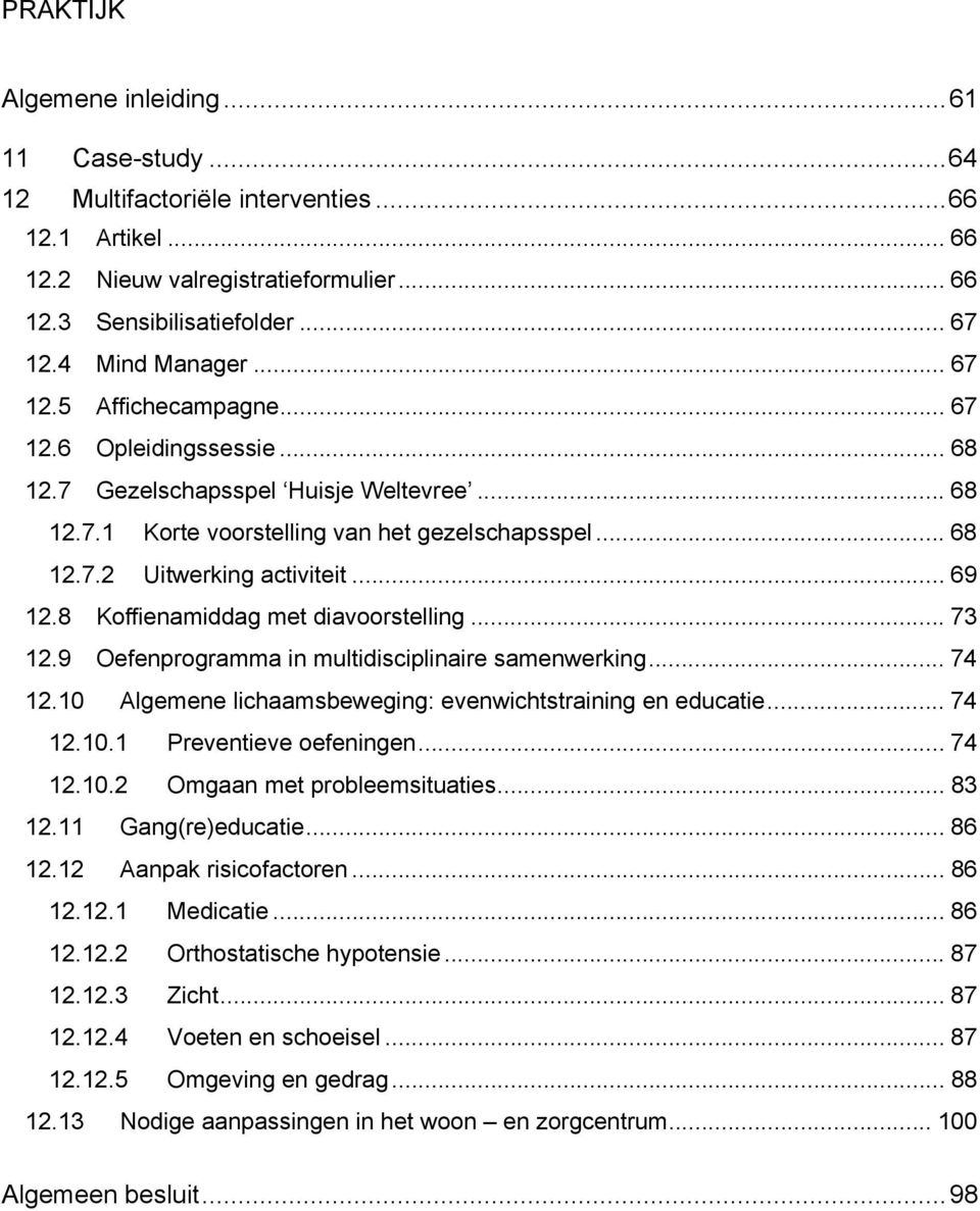 .. 69 12.8 Koffienamiddag met diavoorstelling... 73 12.9 Oefenprogramma in multidisciplinaire samenwerking... 74 12.10 Algemene lichaamsbeweging: evenwichtstraining en educatie... 74 12.10.1 Preventieve oefeningen.