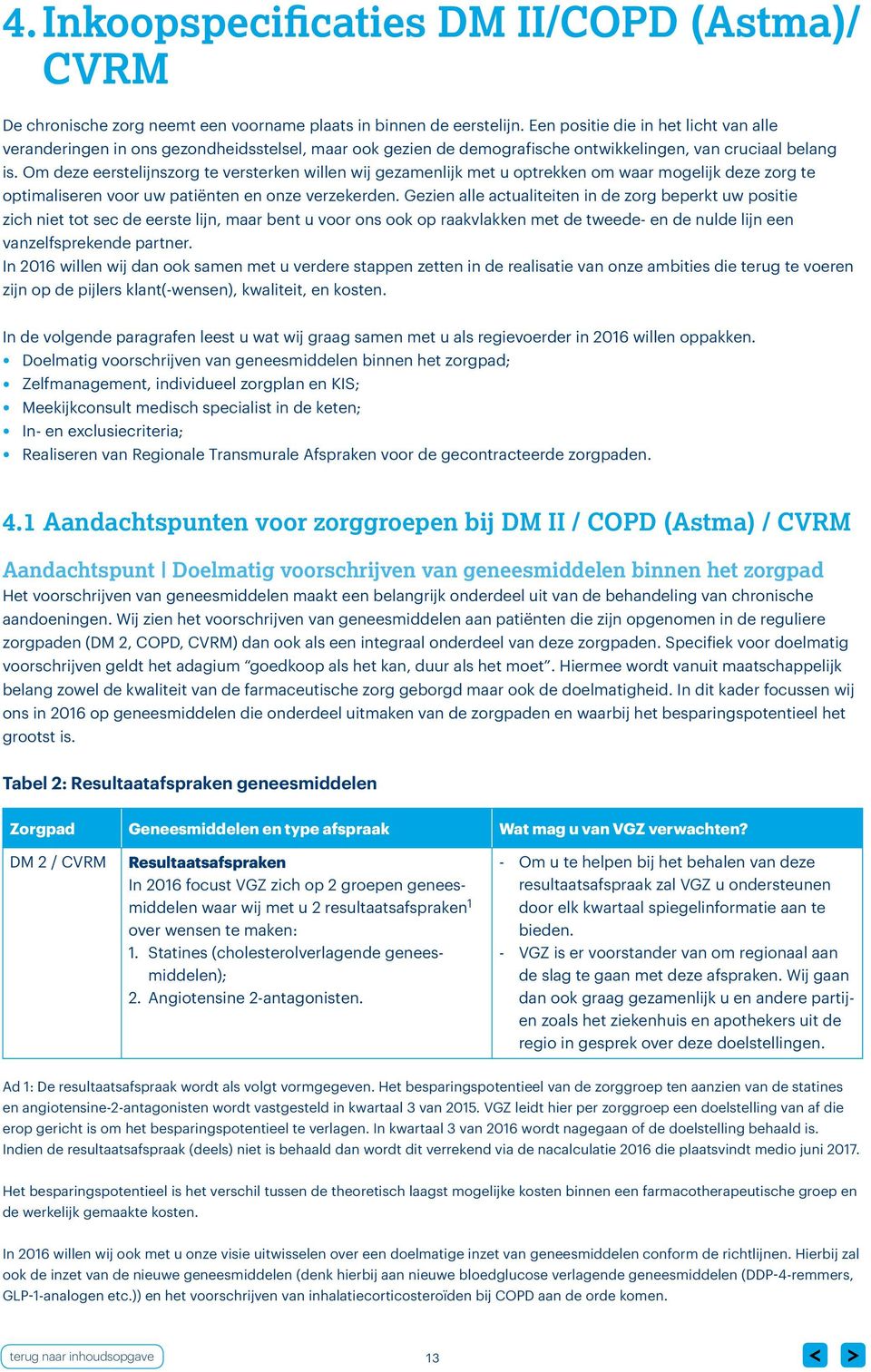 Om deze eerstelijnszorg te versterken willen wij gezamenlijk met u optrekken om waar mogelijk deze zorg te optimaliseren voor uw patiënten en onze verzekerden.