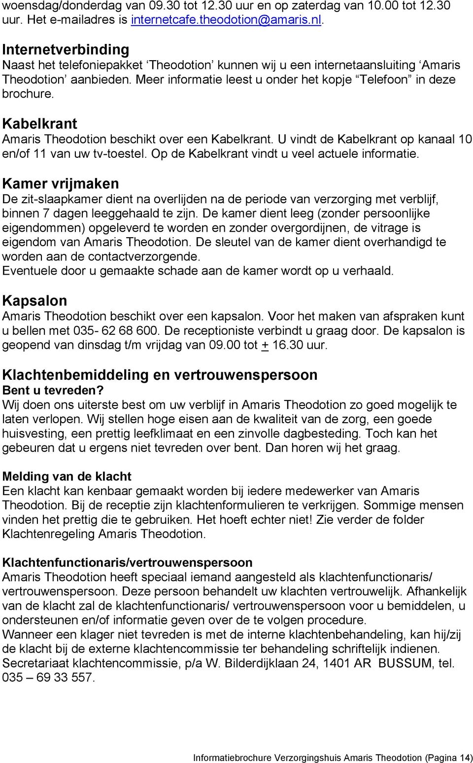 Kabelkrant Amaris Theodotion beschikt over een Kabelkrant. U vindt de Kabelkrant op kanaal 10 en/of 11 van uw tv-toestel. Op de Kabelkrant vindt u veel actuele informatie.