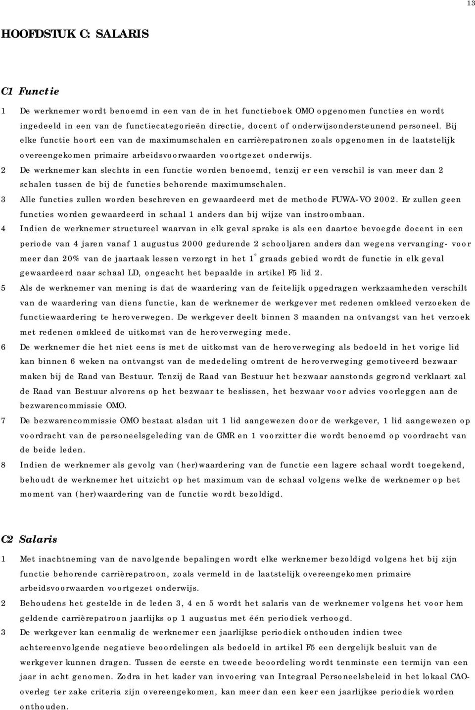 Bij elke functie hoort een van de maximumschalen en carrièrepatronen zoals opgenomen in de laatstelijk overeengekomen primaire arbeidsvoorwaarden voortgezet onderwijs.